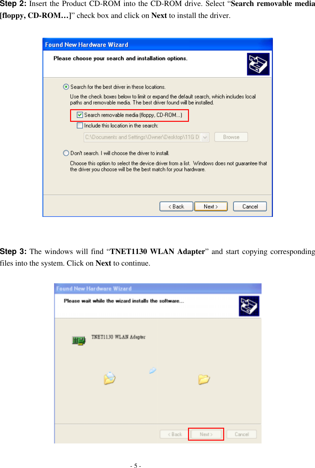    - 5 - Step 2: Insert the Product CD-ROM into the CD-ROM drive. Select “Search removable media [floppy, CD-ROM…]” check box and click on Next to install the driver.     Step 3: The windows will find “TNET1130 WLAN Adapter” and start copying corresponding files into the system. Click on Next to continue.   