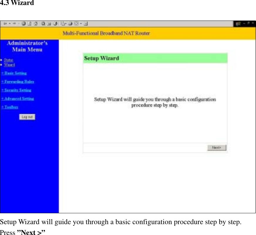  4.3 Wizard   Setup Wizard will guide you through a basic configuration procedure step by step. Press ”Next &gt;”      