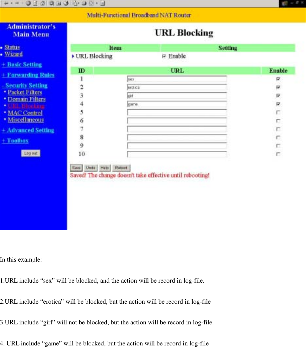   In this example: 1.URL include “sex” will be blocked, and the action will be record in log-file. 2.URL include “erotica” will be blocked, but the action will be record in log-file 3.URL include “girl” will not be blocked, but the action will be record in log-file. 4. URL include “game” will be blocked, but the action will be record in log-file     