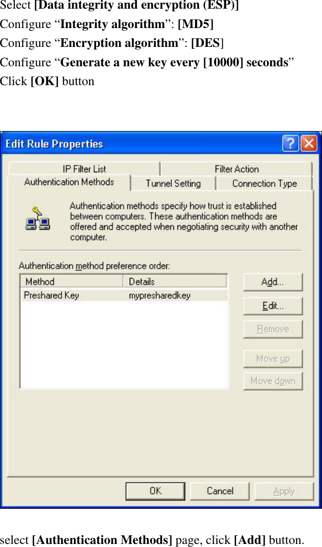 Select [Data integrity and encryption (ESP)] Configure “Integrity algorithm”: [MD5] Configure “Encryption algorithm”: [DES] Configure “Generate a new key every [10000] seconds” Click [OK] button     select [Authentication Methods] page, click [Add] button.  