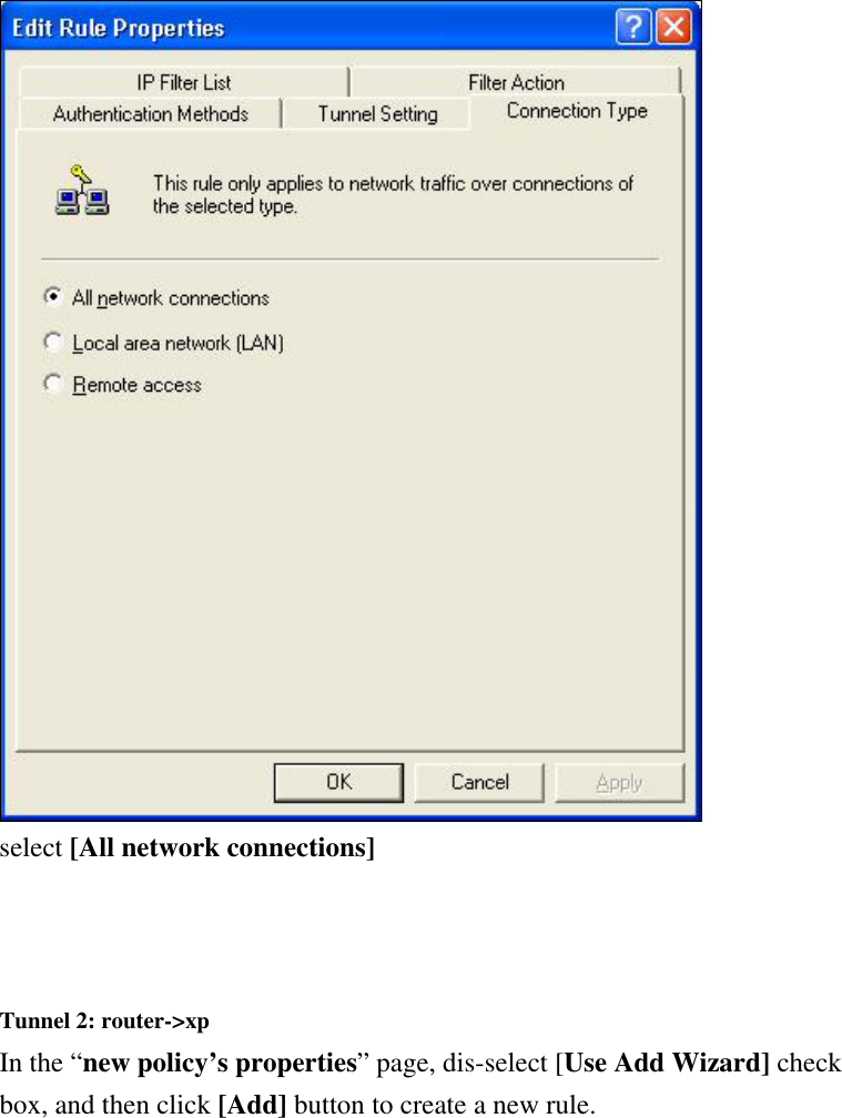  select [All network connections]    Tunnel 2: router-&gt;xp In the “new policy’s properties” page, dis-select [Use Add Wizard] check box, and then click [Add] button to create a new rule.    