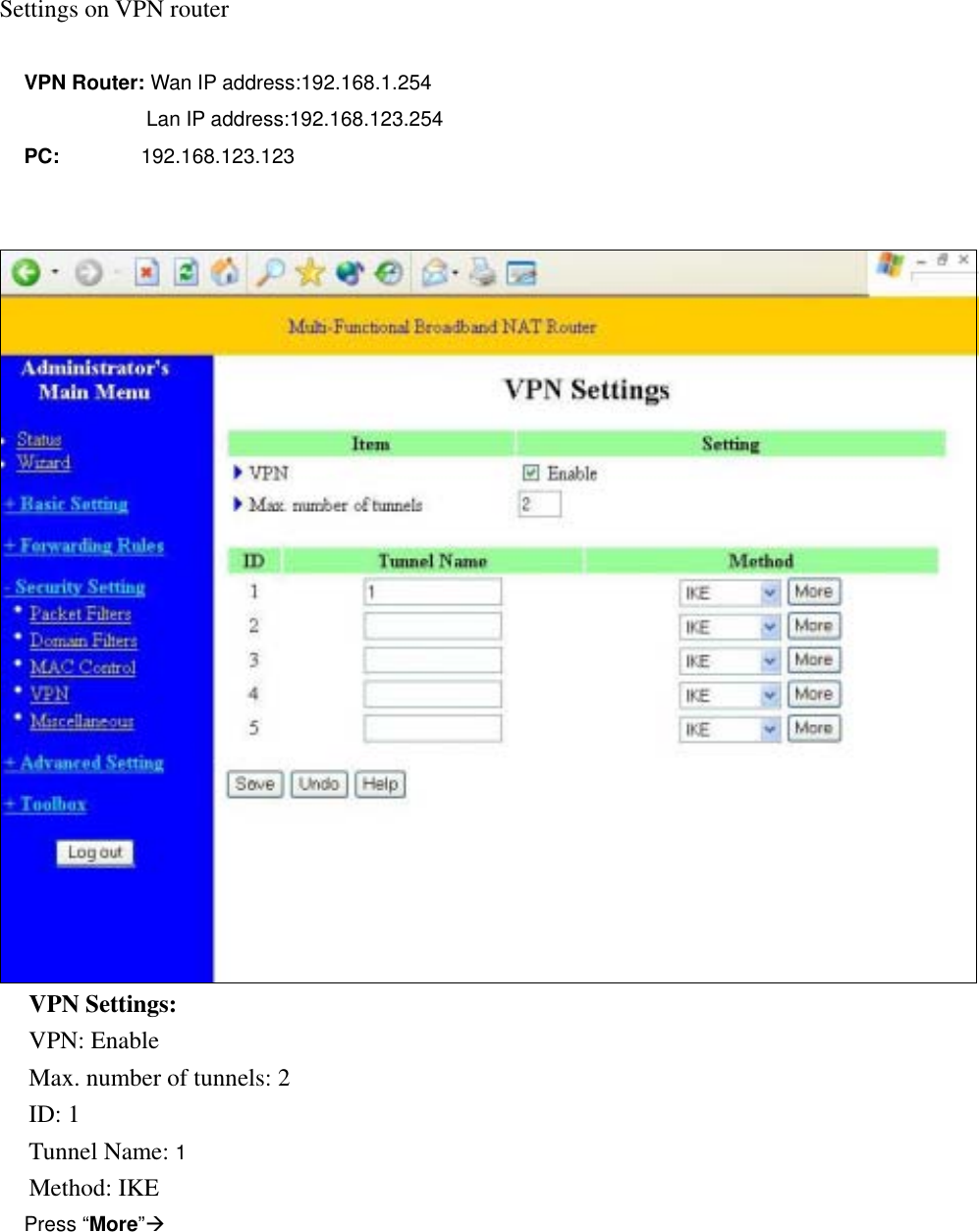 Settings on VPN router  VPN Router: Wan IP address:192.168.1.254             Lan IP address:192.168.123.254 PC:         192.168.123.123    VPN Settings: VPN: Enable Max. number of tunnels: 2 ID: 1   Tunnel Name: 1 Method: IKE Press “More”   