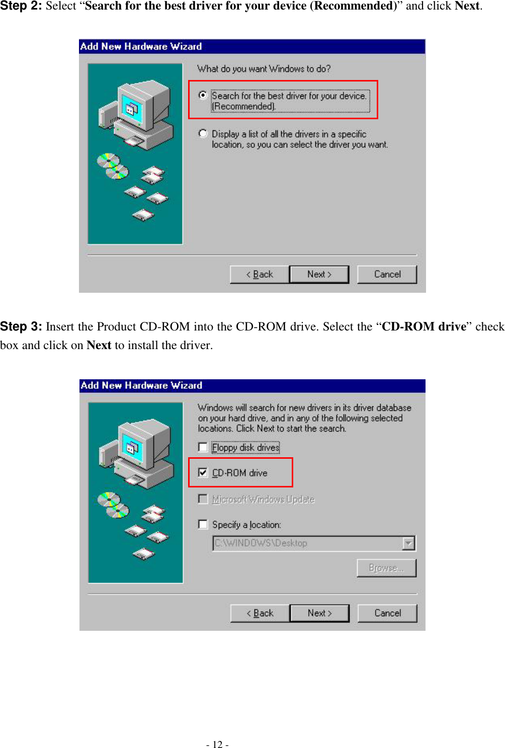  Step 2: Select “Search for the best driver for your device (Recommended)” and click Next.    Step 3: Insert the Product CD-ROM into the CD-ROM drive. Select the “CD-ROM drive” check box and click on Next to install the driver.         - 12 - 