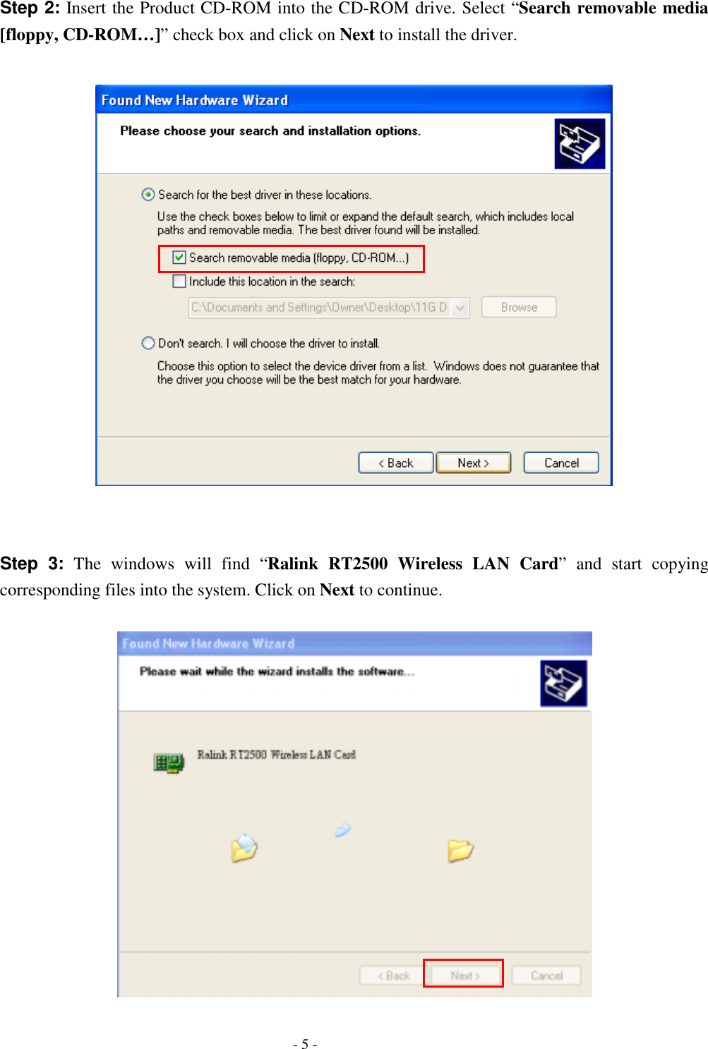  Step 2: Insert the Product CD-ROM into the CD-ROM drive. Select “Search removable media [floppy, CD-ROM…]” check box and click on Next to install the driver.     Step 3: The windows will find “Ralink RT2500 Wireless LAN Card” and start copying corresponding files into the system. Click on Next to continue.     - 5 - 