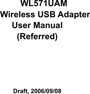WL571UAM Wireless USB AdapterUser Manual(Referred)Draft, 2006/09/08