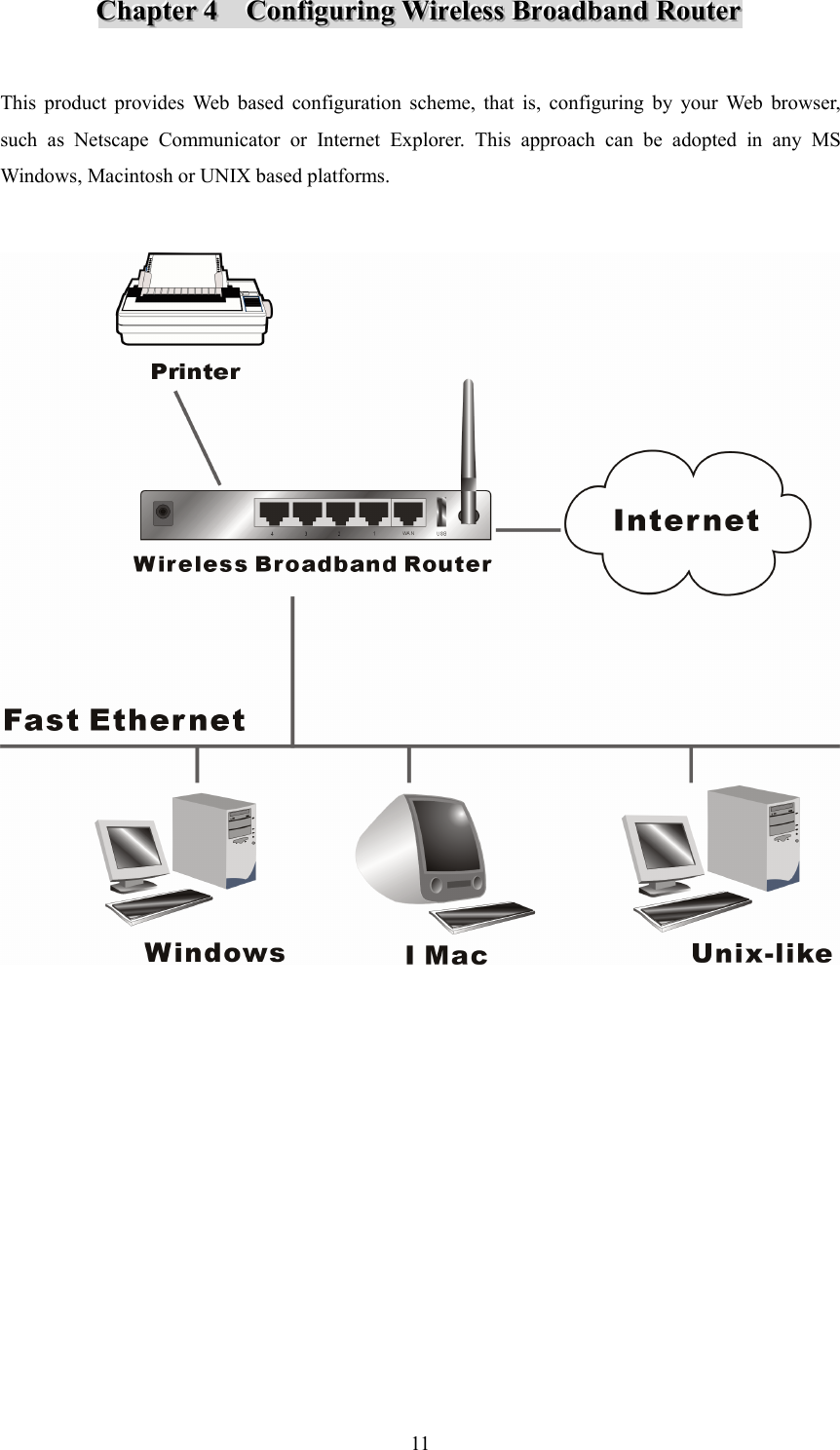  11CCChhhaaapppttteeerrr   444      CCCooonnnfffiiiggguuurrriiinnnggg   WWWiiirrreeellleeessssss   BBBrrroooaaadddbbbaaannnddd   RRRooouuuttteeerrr    This product provides Web based configuration scheme, that is, configuring by your Web browser, such as Netscape Communicator or Internet Explorer. This approach can be adopted in any MS Windows, Macintosh or UNIX based platforms.             