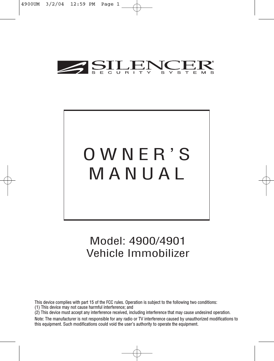 OWNER’SMANUALModel: 4900/4901 Vehicle Immobilizer This device complies with part 15 of the FCC rules. Operation is subject to the following two conditions:(1) This device may not cause harmful interference; and(2) This device must accept any interference received, including interference that may cause undesired operation.Note: The manufacturer is not responsible for any radio or TV interference caused by unauthorized modifications tothis equipment. Such modifications could void the user’s authority to operate the equipment.4900UM  3/2/04  12:59 PM  Page 1