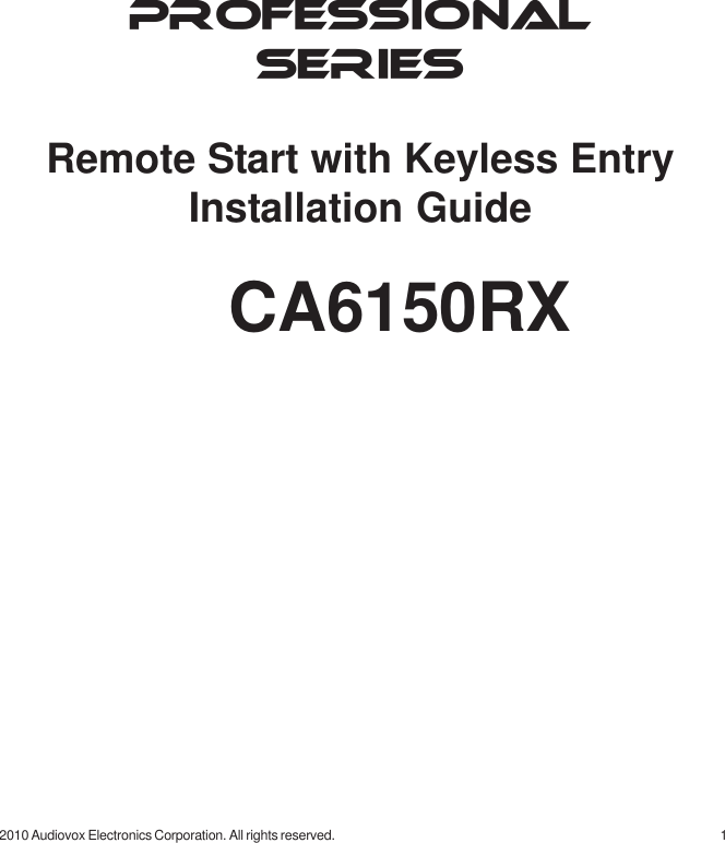 12010 Audiovox Electronics Corporation. All rights reserved.PROFESSIONALSERIESRemote Start with Keyless EntryInstallation GuideCA6150RX