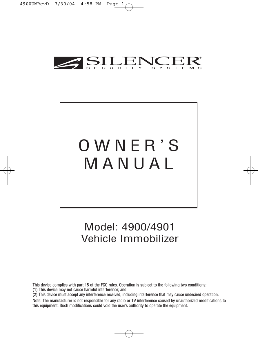 OWNER’SMANUALModel: 4900/4901 Vehicle Immobilizer This device complies with part 15 of the FCC rules. Operation is subject to the following two conditions:(1) This device may not cause harmful interference; and(2) This device must accept any interference received, including interference that may cause undesired operation.Note: The manufacturer is not responsible for any radio or TV interference caused by unauthorized modifications tothis equipment. Such modifications could void the user’s authority to operate the equipment.4900UMRevD  7/30/04  4:58 PM  Page 1