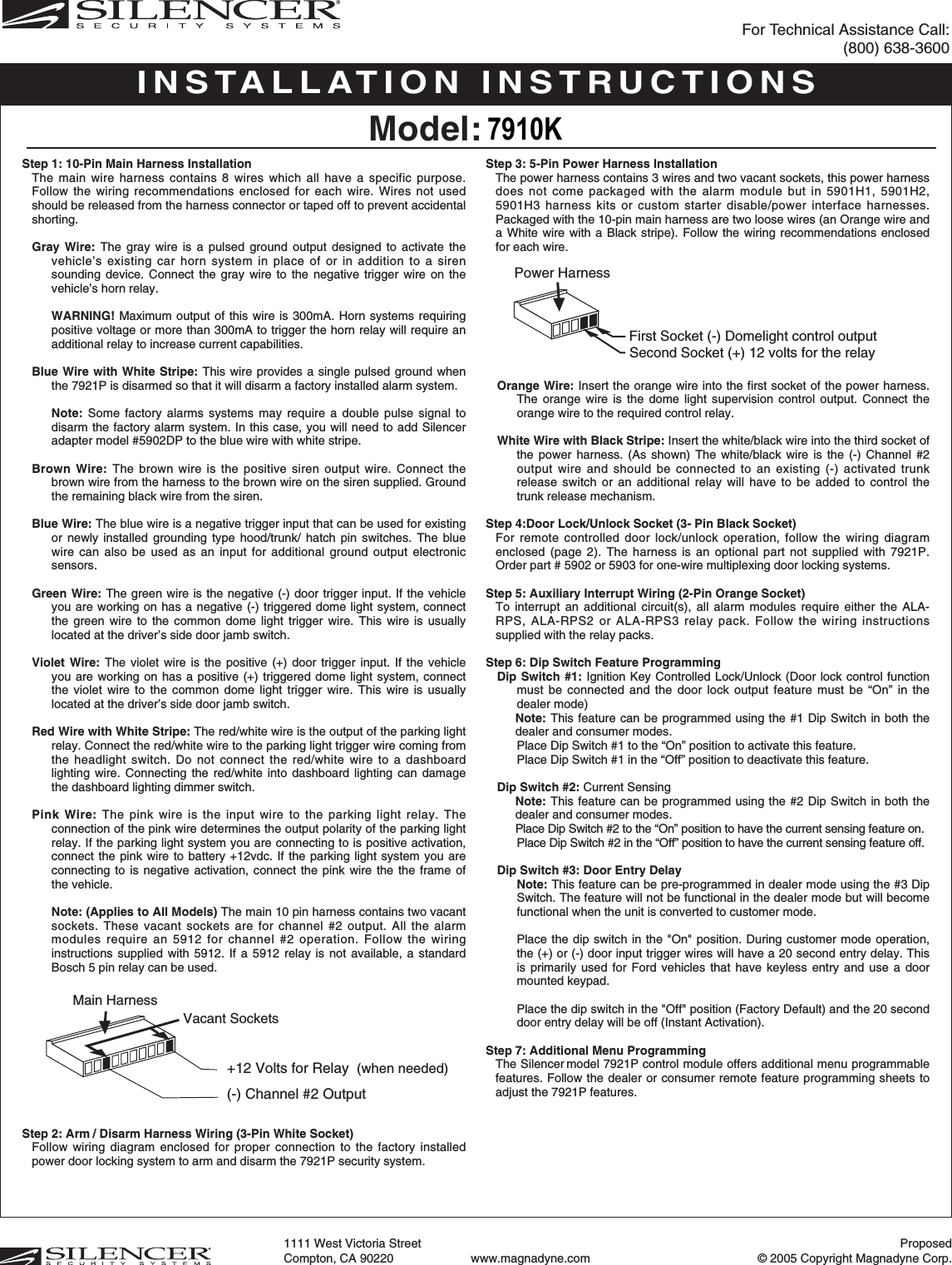Step 1: 10-Pin Main Harness InstallationThe main wire harness contains 8 wires which all have a specific purpose.Follow the wiring recommendations enclosed for each wire. Wires not usedshould be released from the harness connector or taped off to prevent accidentalshorting. Gray Wire: The gray wire is a pulsed ground output designed to activate thevehicle’s existing car horn system in place of or in addition to a sirensounding device. Connect the gray wire to the negative trigger wire on thevehicle’s horn relay.WARNING! Maximum output of this wire is 300mA. Horn systems requiringpositive voltage or more than 300mA to trigger the horn relay will require anadditional relay to increase current capabilities.Blue Wire with White Stripe: This wire provides a single pulsed ground whenthe 7921P is disarmed so that it will disarm a factory installed alarm system.Note: Some factory alarms systems may require a double pulse signal todisarm the factory alarm system. In this case, you will need to add Silenceradapter model #5902DP to the blue wire with white stripe.Brown Wire: The brown wire is the positive siren output wire. Connect thebrown wire from the harness to the brown wire on the siren supplied. Groundthe remaining black wire from the siren.Blue Wire: The blue wire is a negative trigger input that can be used for existingor newly installed grounding type hood/trunk/ hatch pin switches. The bluewire can also be used as an input for additional ground output electronicsensors.Green Wire: The green wire is the negative (-) door trigger input. If the vehicleyou are working on has a negative (-) triggered dome light system, connectthe green wire to the common dome light trigger wire. This wire is usuallylocated at the driver’s side door jamb switch.Violet Wire: The violet wire is the positive (+) door trigger input. If the vehicleyou are working on has a positive (+) triggered dome light system, connectthe violet wire to the common dome light trigger wire. This wire is usuallylocated at the driver’s side door jamb switch.Red Wire with White Stripe: The red/white wire is the output of the parking lightrelay. Connect the red/white wire to the parking light trigger wire coming fromthe headlight switch. Do not connect the red/white wire to a dashboardlighting wire. Connecting the red/white into dashboard lighting can damagethe dashboard lighting dimmer switch.Pink Wire: The pink wire is the input wire to the parking light relay. Theconnection of the pink wire determines the output polarity of the parking lightrelay. If the parking light system you are connecting to is positive activation,connect the pink wire to battery +12vdc. If the parking light system you areconnecting to is negative activation, connect the pink wire the the frame ofthe vehicle.Note: (Applies to All Models) The main 10 pin harness contains two vacantsockets. These vacant sockets are for channel #2 output. All the alarmmodules require an 5912 for channel #2 operation. Follow the wiringinstructions supplied with 5912. If a 5912 relay is not available, a standardBosch 5 pin relay can be used.Step 2: Arm / Disarm Harness Wiring (3-Pin White Socket)Follow wiring diagram enclosed for proper connection to the factory installedpower door locking system to arm and disarm the 7921P security system.Step 3: 5-Pin Power Harness InstallationThe power harness contains 3 wires and two vacant sockets, this power harnessdoes not come packaged with the alarm module but in 5901H1, 5901H2,5901H3 harness kits or custom starter disable/power interface harnesses.Packaged with the 10-pin main harness are two loose wires (an Orange wire anda White wire with a Black stripe). Follow the wiring recommendations enclosedfor each wire. Orange Wire: Insert the orange wire into the first socket of the power harness.The orange wire is the dome light supervision control output. Connect theorange wire to the required control relay. White Wire with Black Stripe: Insert the white/black wire into the third socket ofthe power harness. (As shown) The white/black wire is the (-) Channel #2output wire and should be connected to an existing (-) activated trunkrelease switch or an additional relay will have to be added to control thetrunk release mechanism. Step 4:Door Lock/Unlock Socket (3- Pin Black Socket)For remote controlled door lock/unlock operation, follow the wiring diagramenclosed (page 2). The harness is an optional part not supplied with 7921P.Order part # 5902 or 5903 for one-wire multiplexing door locking systems.Step 5: Auxiliary Interrupt Wiring (2-Pin Orange Socket)To interrupt an additional circuit(s), all alarm modules require either the ALA-RPS, ALA-RPS2 or ALA-RPS3 relay pack. Follow the wiring instructionssupplied with the relay packs. Step 6: Dip Switch Feature ProgrammingDip Switch #1: Ignition Key Controlled Lock/Unlock (Door lock control functionmust be connected and the door lock output feature must be “On” in thedealer mode) Note: This feature can be programmed using the #1 Dip Switch in both thedealer and consumer modes.Place Dip Switch #1 to the “On” position to activate this feature.Place Dip Switch #1 in the “Off” position to deactivate this feature. Dip Switch #2: Current Sensing Note: This feature can be programmed using the #2 Dip Switch in both thedealer and consumer modes. Place Dip Switch #2 to the “On” position to have the current sensing feature on.Place Dip Switch #2 in the “Off” position to have the current sensing feature off.Dip Switch #3: Door Entry DelayNote: This feature can be pre-programmed in dealer mode using the #3 DipSwitch. The feature will not be functional in the dealer mode but will becomefunctional when the unit is converted to customer mode. Place the dip switch in the &quot;On&quot; position. During customer mode operation,the (+) or (-) door input trigger wires will have a 20 second entry delay. Thisis primarily used for Ford vehicles that have keyless entry and use a doormounted keypad. Place the dip switch in the &quot;Off&quot; position (Factory Default) and the 20 seconddoor entry delay will be off (Instant Activation).Step 7: Additional Menu ProgrammingThe Silencer model 7921P control module offers additional menu programmablefeatures. Follow the dealer or consumer remote feature programming sheets toadjust the 7921P features. INSTALLATION INSTRUCTIONSModel: 7921PFor Technical Assistance Call: (800) 638-3600Proposed© 2005 Copyright Magnadyne Corp.1111 West Victoria Street Compton, CA 90220 www.magnadyne.comPower HarnessFirst Socket (-) Domelight control outputSecond Socket (+) 12 volts for the relay                          Vacant SocketsMain Harness +12 Volts for Relay  (when needed)(-) Channel #2 Output7910K