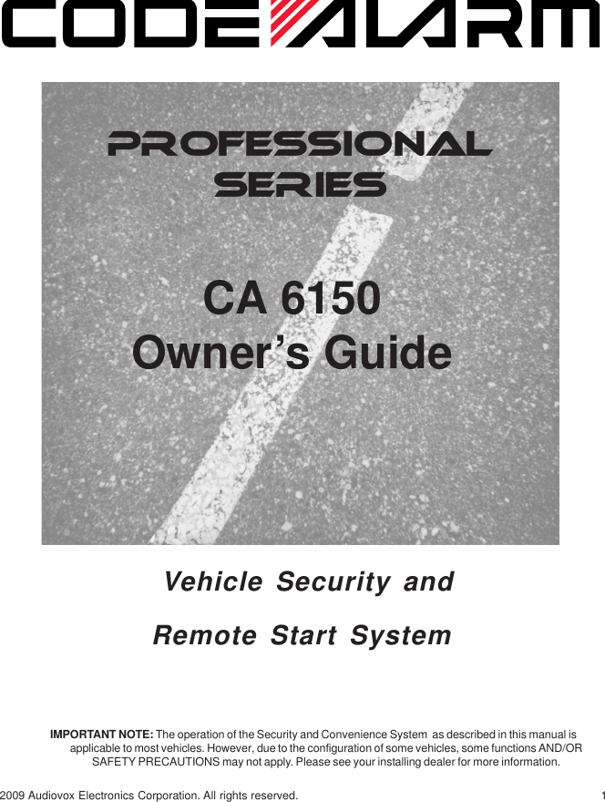 12009 Audiovox Electronics Corporation. All rights reserved.PROFESSIONALSERIESCA 6150Owner’s GuideIMPORTANT NOTE: The operation of the Security and Convenience System  as described in this manual isapplicable to most vehicles. However, due to the configuration of some vehicles, some functions AND/ORSAFETY PRECAUTIONS may not apply. Please see your installing dealer for more information. Vehicle Security andRemote Start System