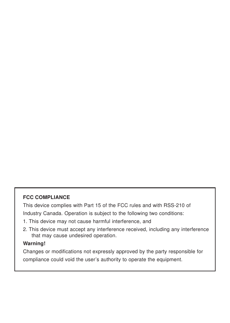  FCC COMPLIANCEThis device complies with Part 15 of the FCC rules and with RSS-210 ofIndustry Canada. Operation is subject to the following two conditions:1. This device may not cause harmful interference, and2. This device must accept any interference received, including any interferencethat may cause undesired operation.Warning!Changes or modifications not expressly approved by the party responsible forcompliance could void the user’s authority to operate the equipment.