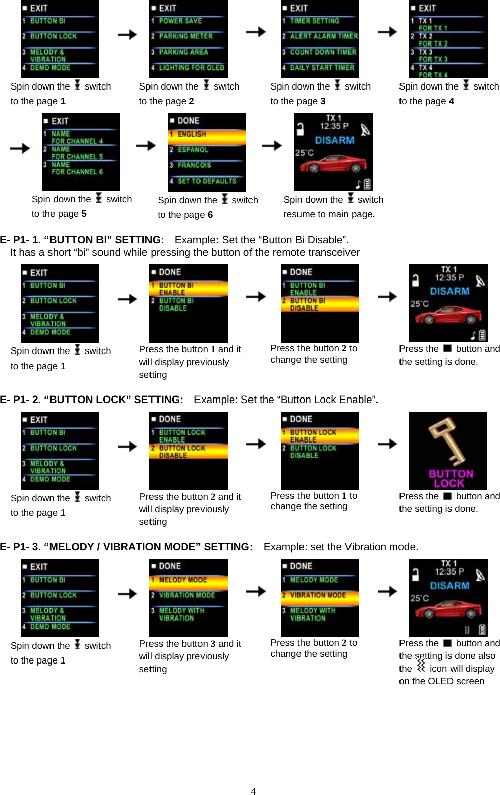             4 Spin down the   switch to the page 1      Spin down the   switch to the page 2    Spin down the   switch to the page 3     Spin down the   switch to the page 4                               Spin down the   switch to the page 5     Spin down the   switch to the page 6    Spin down the   switch resume to main page.  E- P1- 1. “BUTTON BI” SETTING:  Example: Set the “Button Bi Disable”. It has a short “bi” sound while pressing the button of the remote transceiver                                           Spin down the   switch to the page 1      Press the button 1 and it will display previously setting    Press the button 2 to change the setting     Press the   button and the setting is done.  E- P1- 2. “BUTTON LOCK” SETTING:  Example: Set the “Button Lock Enable”.   Spin down the   switch to the page 1      Press the button 2 and it will display previously setting    Press the button 1 to change the setting     Press the   button and the setting is done.  E- P1- 3. “MELODY / VIBRATION MODE” SETTING:  Example: set the Vibration mode.                                                                                                             Spin down the   switch to the page 1      Press the button 3 and it will display previously setting    Press the button 2 to change the setting     Press the   button and the setting is done also the   icon will display on the OLED screen       