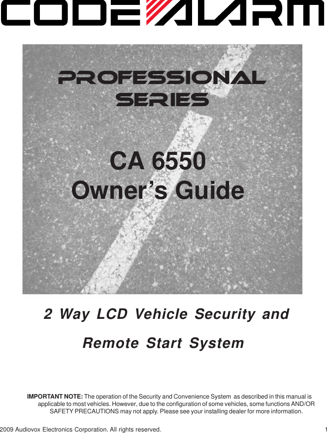 12009 Audiovox Electronics Corporation. All rights reserved.PROFESSIONALSERIESCA 6550Owner’s GuideIMPORTANT NOTE: The operation of the Security and Convenience System  as described in this manual isapplicable to most vehicles. However, due to the configuration of some vehicles, some functions AND/ORSAFETY PRECAUTIONS may not apply. Please see your installing dealer for more information. 2 Way LCD Vehicle Security andRemote Start System