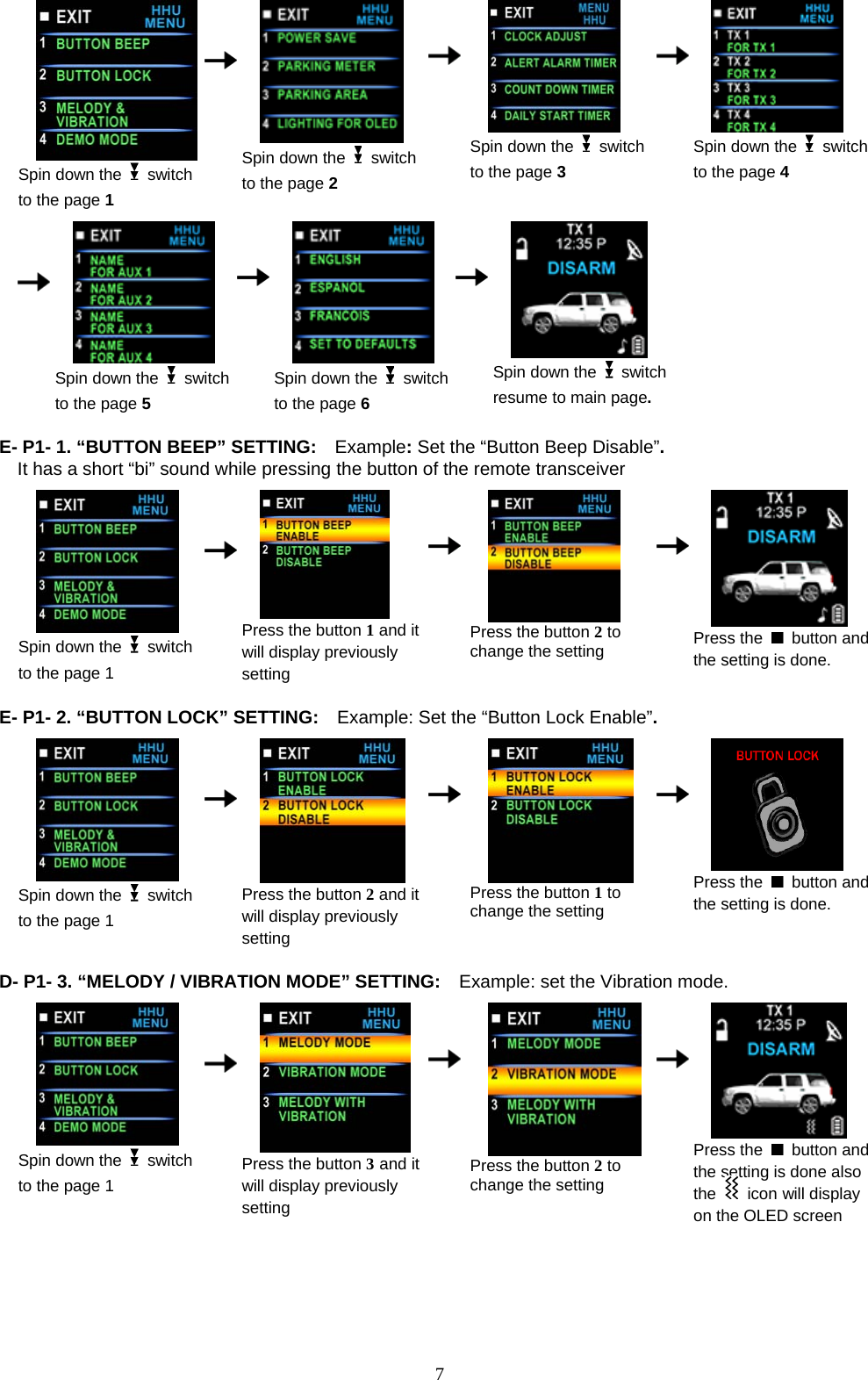       Spin down the   switch to the page 2    Spin down the   switch to the page 3    Spin down the   switch   to the page 1 Spin down the   switch to the page 4                               Spin down the   switch to the page 5     Spin down the   switch to the page 6    Spin down the   switch resume to main page.  E- P1- 1. “BUTTON BEEP” SETTING:  Example: Set the “Button Beep Disable”. It has a short “bi” sound while pressing the button of the remote transceiver                                           Spin down the   switch to the page 1      Press the button 1 and it will display previously setting    Press the button 2 to change the setting     Press the   button and the setting is done.  E- P1- 2. “BUTTON LOCK” SETTING:  Example: Set the “Button Lock Enable”.   Spin down the   switch to the page 1      Press the button 2 and it will display previously setting    Press the button 1 to change the setting     Press the   button and the setting is done.  D- P1- 3. “MELODY / VIBRATION MODE” SETTING:  Example: set the Vibration mode.                                                                                                             Spin down the   switch to the page 1      Press the button 3 and it will display previously setting   Press the button 2 to change the setting     Press the   button and the setting is done also the   icon will display on the OLED screen      7
