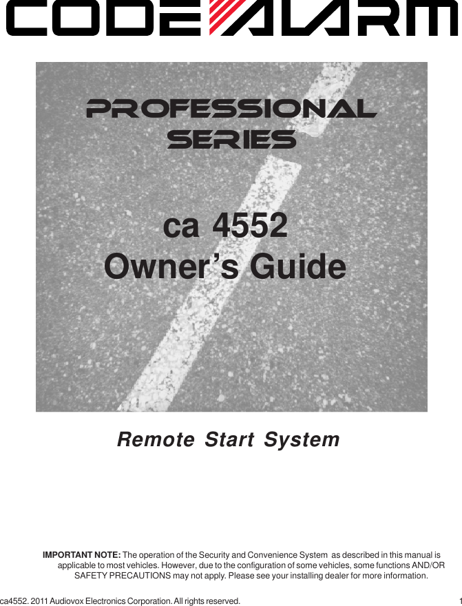 1ca4552. 2011 Audiovox Electronics Corporation. All rights reserved.PROFESSIONALSERIESca 4552Owner’s GuideIMPORTANT NOTE: The operation of the Security and Convenience System  as described in this manual isapplicable to most vehicles. However, due to the configuration of some vehicles, some functions AND/ORSAFETY PRECAUTIONS may not apply. Please see your installing dealer for more information. Remote Start System