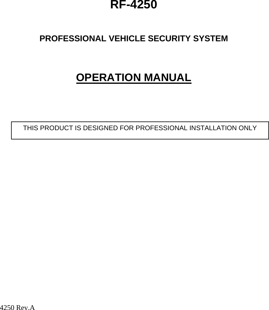 4250 Rev.A              RF-4250   PROFESSIONAL VEHICLE SECURITY SYSTEM    OPERATION MANUAL          THIS PRODUCT IS DESIGNED FOR PROFESSIONAL INSTALLATION ONLY 