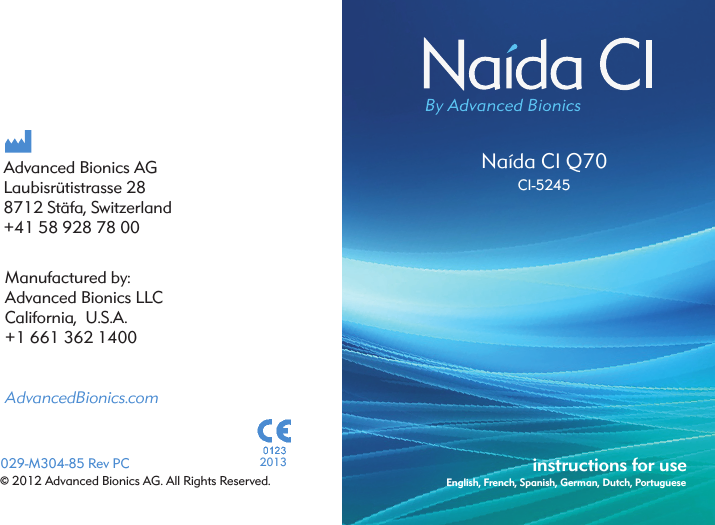 029-M304-85 Rev PCManufactured by:Advanced Bionics LLCCalifornia,  U.S.A.+1 661 362 1400AdvancedBionics.com© 2012 Advanced Bionics AG. All Rights Reserved.  Advanced Bionics AGLaubisrütistrasse 288712 Stäfa, Switzerland+41 58 928 78 00Naída CI Q70CI-5245instructions for useEnglish, French, Spanish, German, Dutch, Portuguese 2013