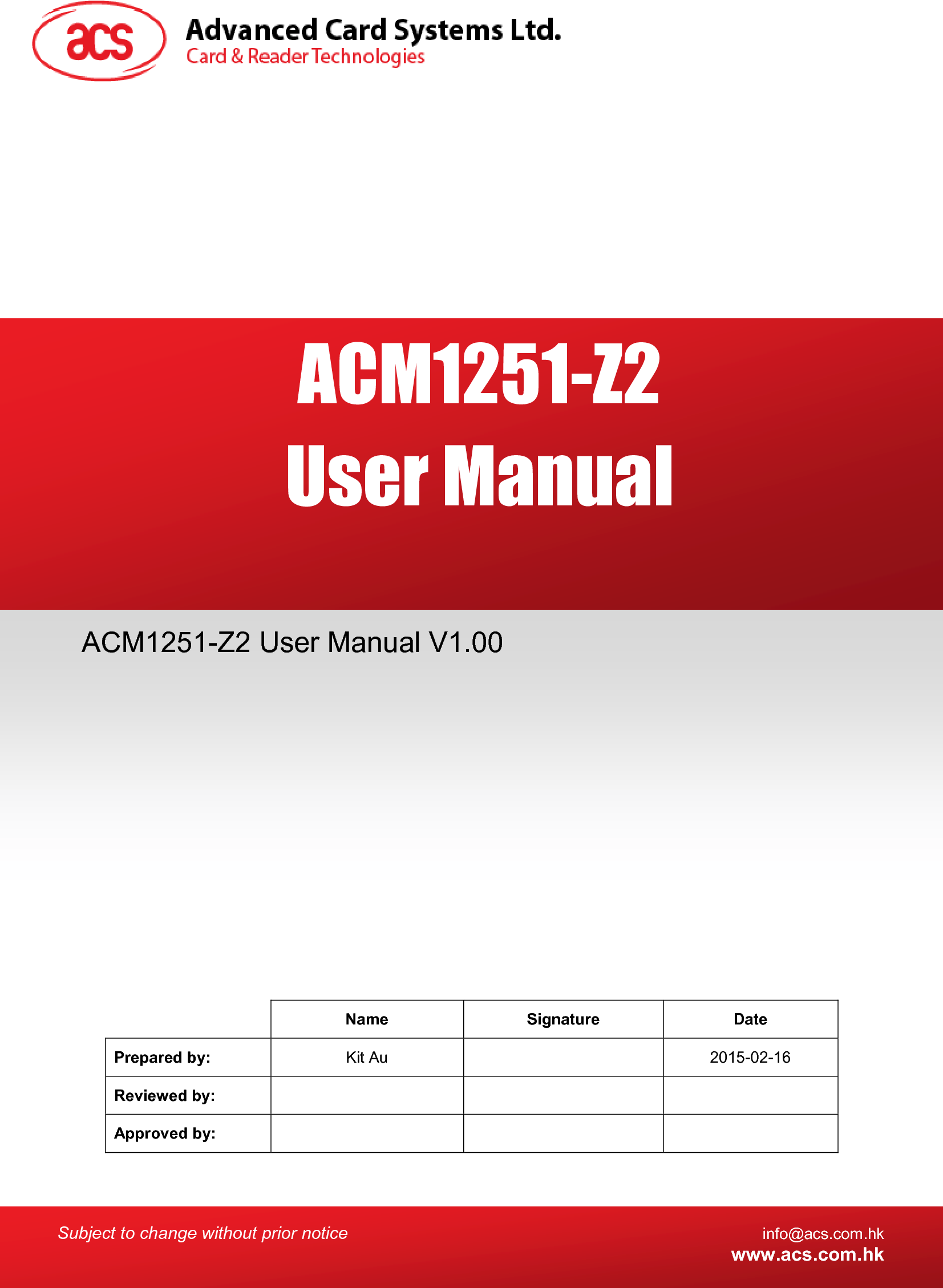  Subject to change without prior notice info@acs.com.hk  www.acs.com.hk   Name  Signature  Date Prepared by:  Kit Au    2015-02-16 Reviewed by:       Approved by:       ACM1251-Z2 User Manual V1.00 ACM1251-Z2 User Manual 