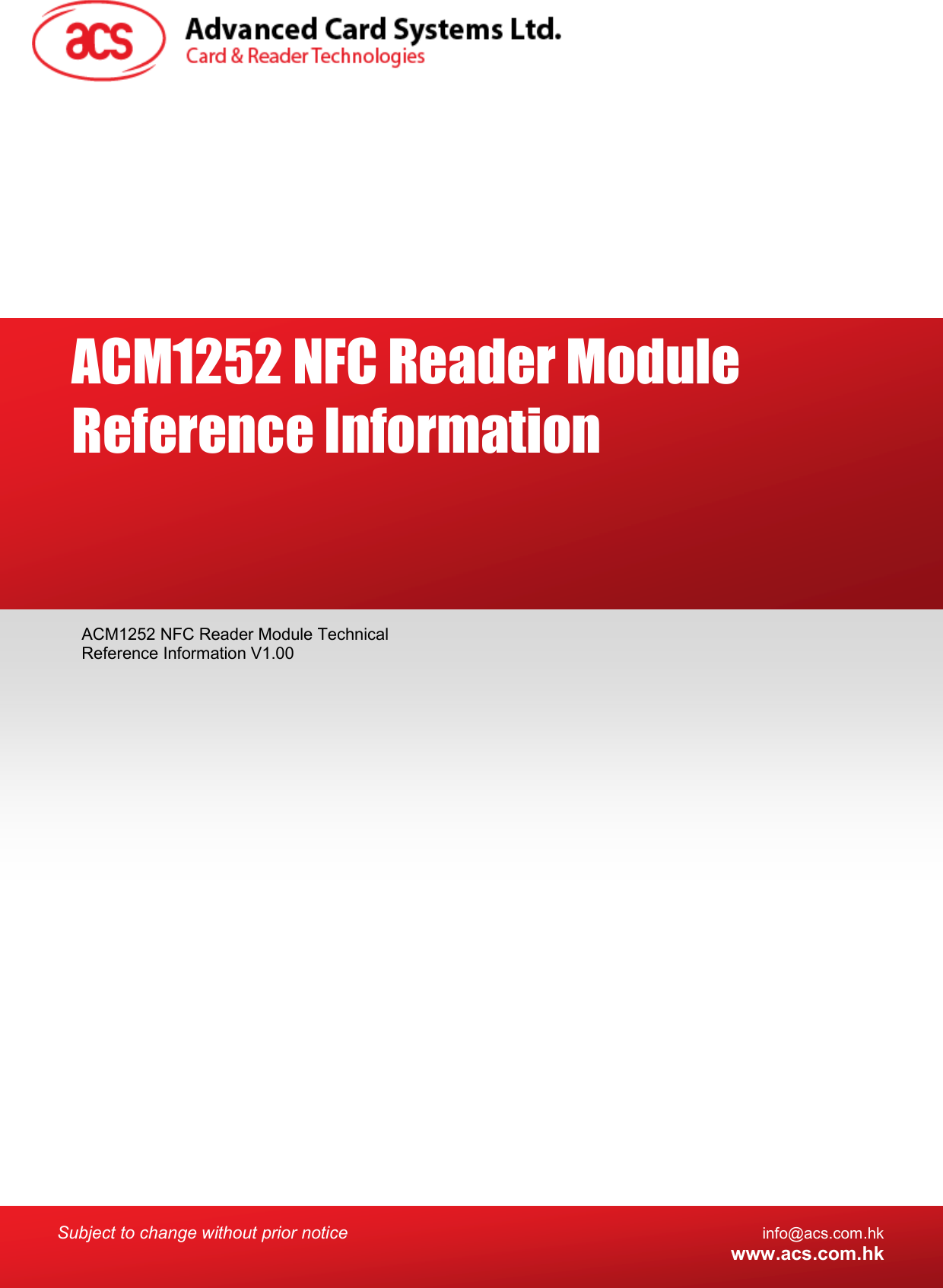  Subject to change without prior notice info@acs.com.hk  www.acs.com.hk  ACM1252 NFC Reader Module Technical Reference Information V1.00 ACM1252 NFC Reader Module Reference Information 