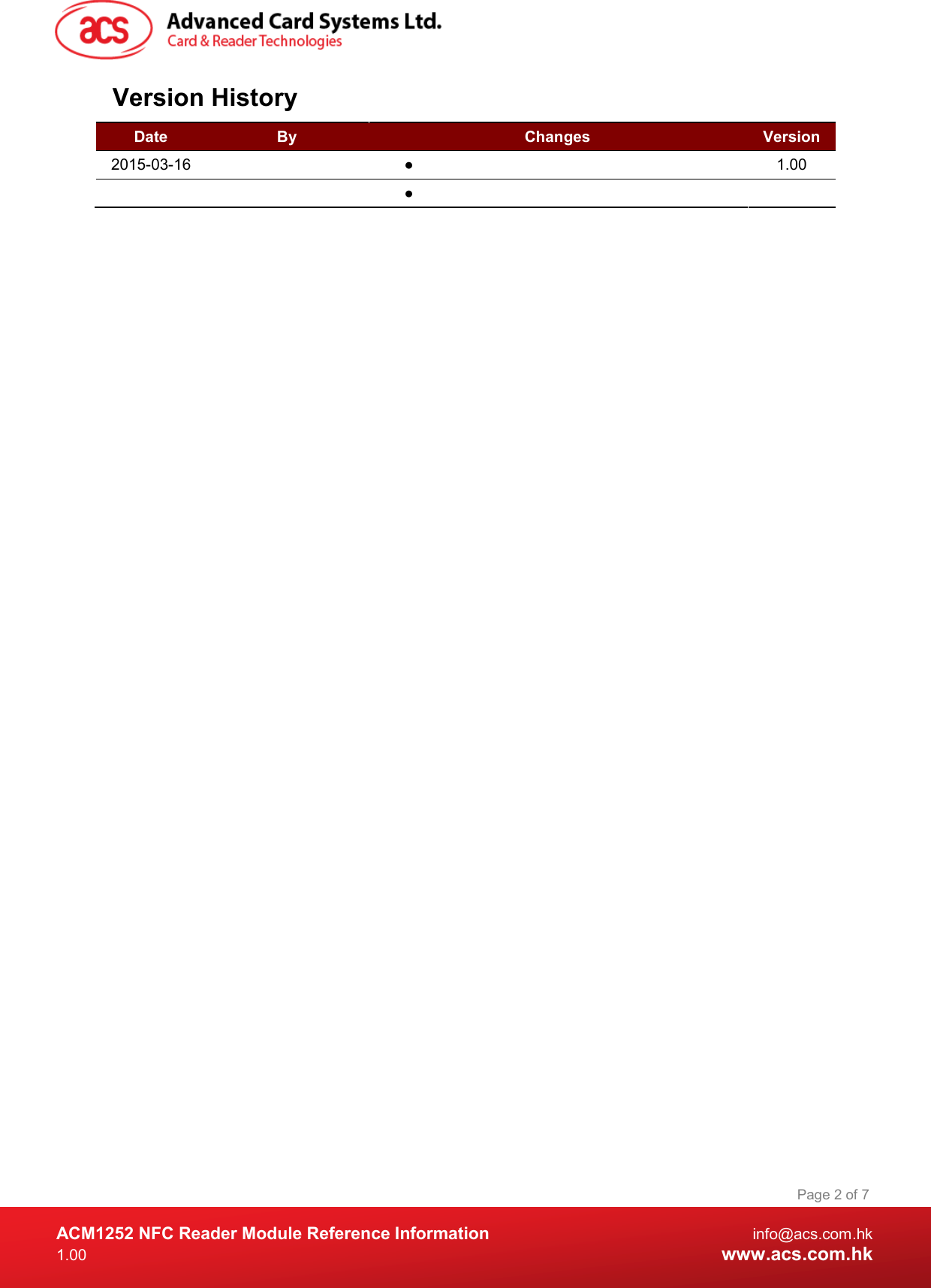  ACM1252 NFC Reader Module Reference Information  info@acs.com.hk 1.00  www.acs.com.hk Page 2 of 7 Version History Date  By  Changes  Version 2015-03-16    ●    1.00     ●     