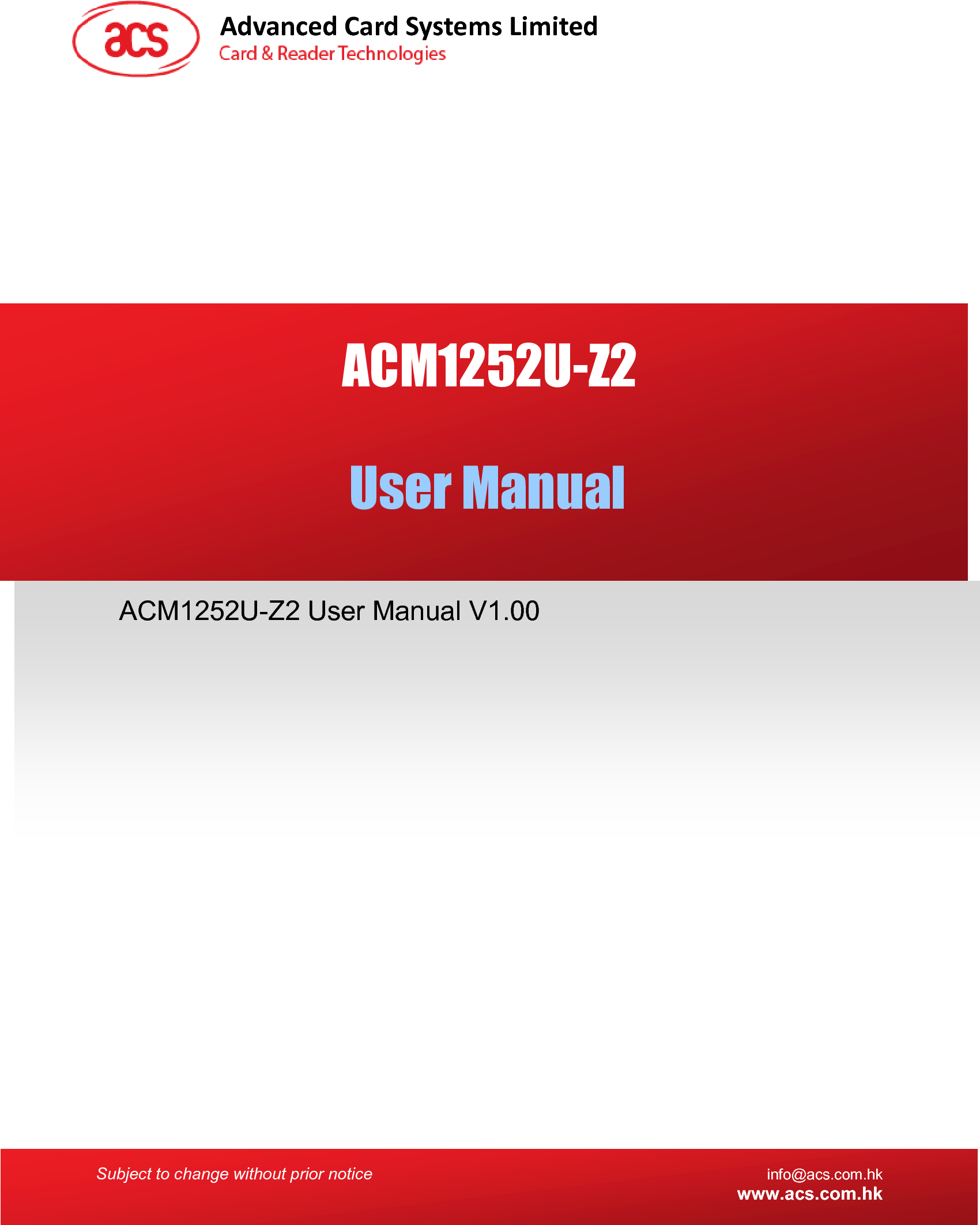  Subject to change without prior notice info@acs.com.hk  www.acs.com.hk  ACM1252U-Z2 User Manual V1.00 User Manual ACM1252U-Z2 AdvancedCardSystemsLimited