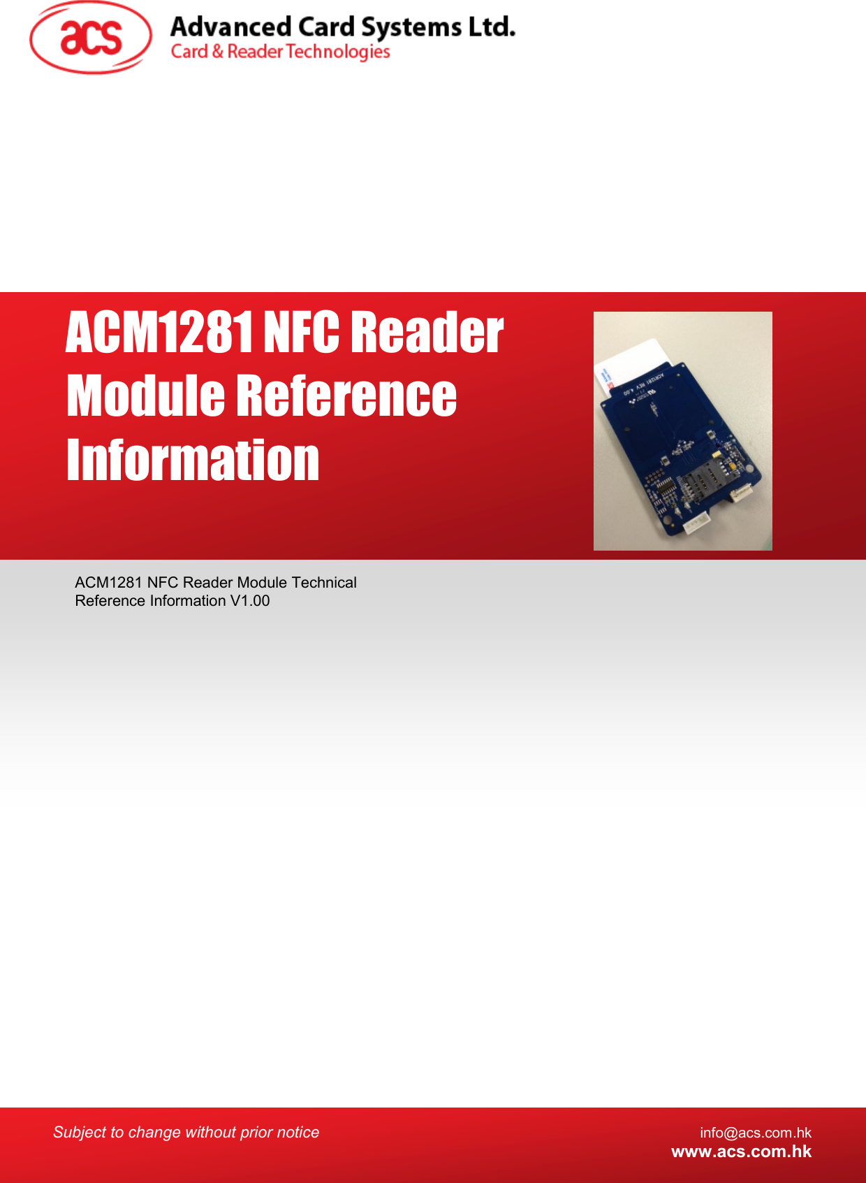  Subject to change without prior notice info@acs.com.hk  www.acs.com.hk  ACM1281 NFC Reader Module Technical Reference Information V1.00 ACM1281 NFC Reader Module Reference Information 