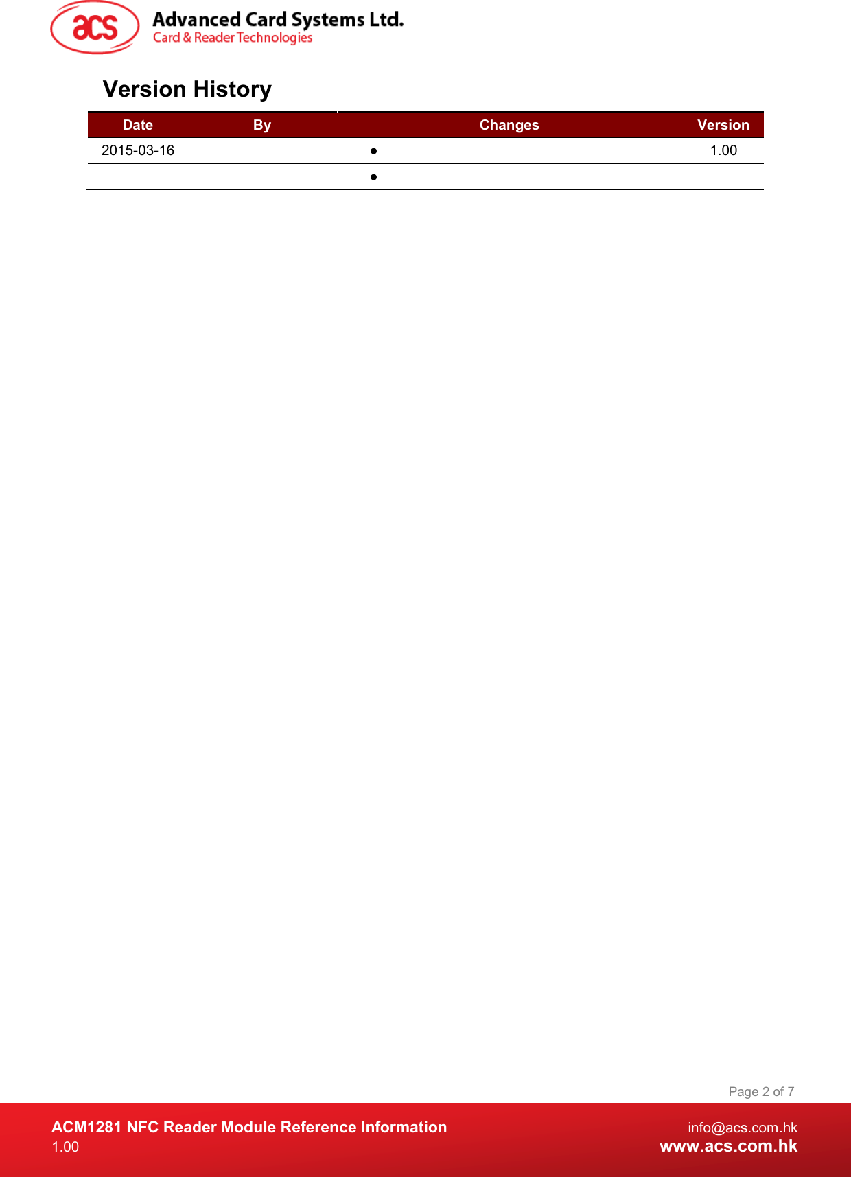  ACM1281 NFC Reader Module Reference Information  info@acs.com.hk 1.00  www.acs.com.hk Page 2 of 7 Version History Date  By  Changes  Version 2015-03-16    ●    1.00     ●     