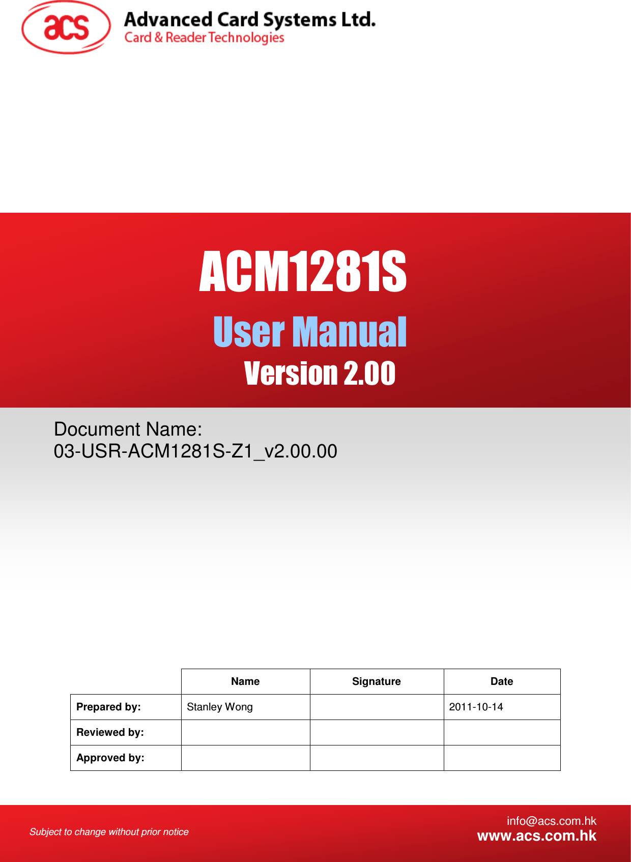    Subject to change without prior notice  info@acs.com.hk www.acs.com.hk   Name  Signature  Date Prepared by:  Stanley Wong    2011-10-14 Reviewed by:       Approved by:       Document Name: 03-USR-ACM1281S-Z1_v2.00.00 ACM1281SUser Manual Version 2.00  