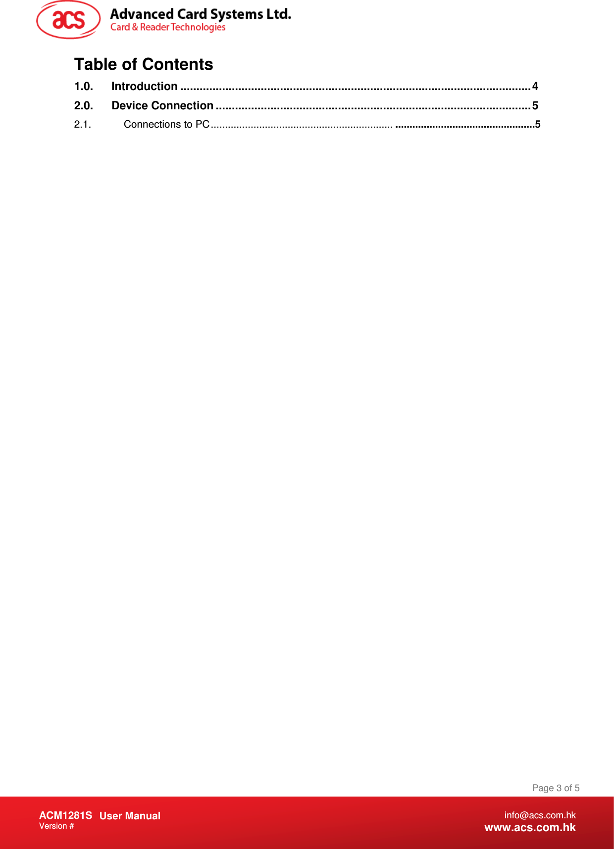 Document Title Here Document Title Here  Document Title Here ACM1281S   User Manual Version #   Page 3 of 5 info@acs.com.hk www.acs.com.hk Table of Contents 1.0. Introduction ............................................................................................................. 4 2.0. Device Connection .................................................................................................. 5 2.1. Connections to PC ................................................................ .................................................5  