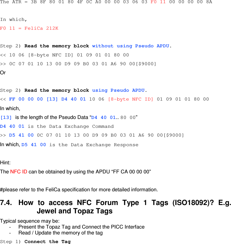   ACR122L-USB-ACSThe ATR = 3B 8F 80 01 80 4F 0C A0 00 00 03 06 03 F0 11 00 00 00 00 8A  In which, F0 11 = FeliCa 212K  Step 2) Read the memory block without using Pseudo APDU. &lt;&lt; 10 06 [8-byte NFC ID] 01 09 01 01 80 00 &gt;&gt; 0C 07 01 10 13 00 D9 09 B0 03 01 A6 90 00[$9000] Or  Step 2) Read the memory block using Pseudo APDU. &lt;&lt; FF 00 00 00 [13] D4 40 01 10 06 [8-byte NFC ID] 01 09 01 01 80 00 In which,  [13] is the length of the Pseudo Data “D4 40 01.. 80 00” D4 40 01 is the Data Exchange Command &gt;&gt; D5 41 00 0C 07 01 10 13 00 D9 09 B0 03 01 A6 90 00[$9000] In which, D5 41 00 is the Data Exchange Response  Hint: The NFC ID can be obtained by using the APDU “FF CA 00 00 00”  #please refer to the FeliCa specification for more detailed information. 7.4.  How  to  access  NFC  Forum  Type  1  Tags  (ISO18092)?  E.g. Jewel and Topaz Tags Typical sequence may be: -  Present the Topaz Tag and Connect the PICC Interface -  Read / Update the memory of the tag Step 1) Connect the Tag 