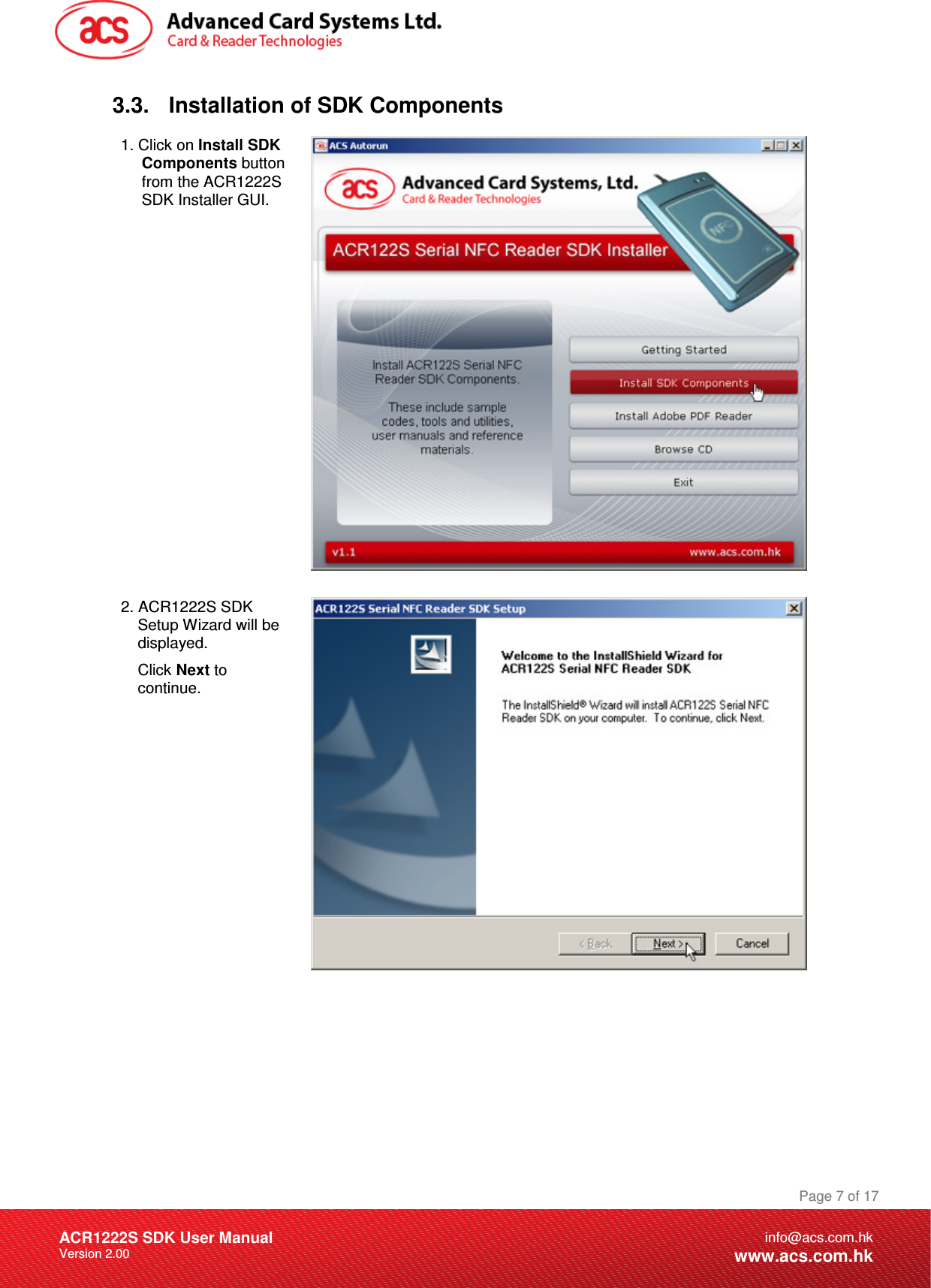 Document Title Here Document Title Here  Document Title Here ACR1222S SDK User Manual Version 2.00 Page 7 of 17info@acs.com.hkwww.acs.com.hk3.3.  Installation of SDK Components 1. Click on Install SDK Components button from the ACR1222S SDK Installer GUI.  2. ACR1222S SDK Setup Wizard will be displayed. Click Next to continue.  