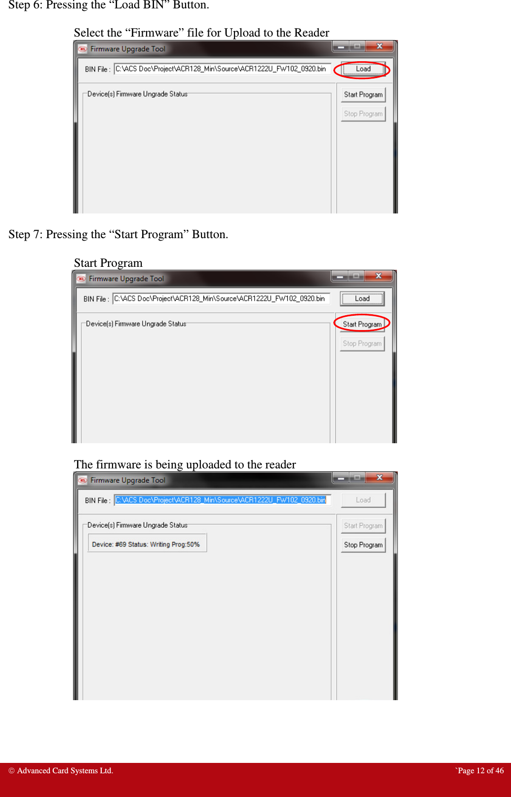  Advanced Card Systems Ltd.  `Page 12 of 46 Step 6: Pressing the “Load BIN” Button.  Select the “Firmware” file for Upload to the Reader                         Step 7: Pressing the “Start Program” Button.   Start Program      The firmware is being uploaded to the reader                            