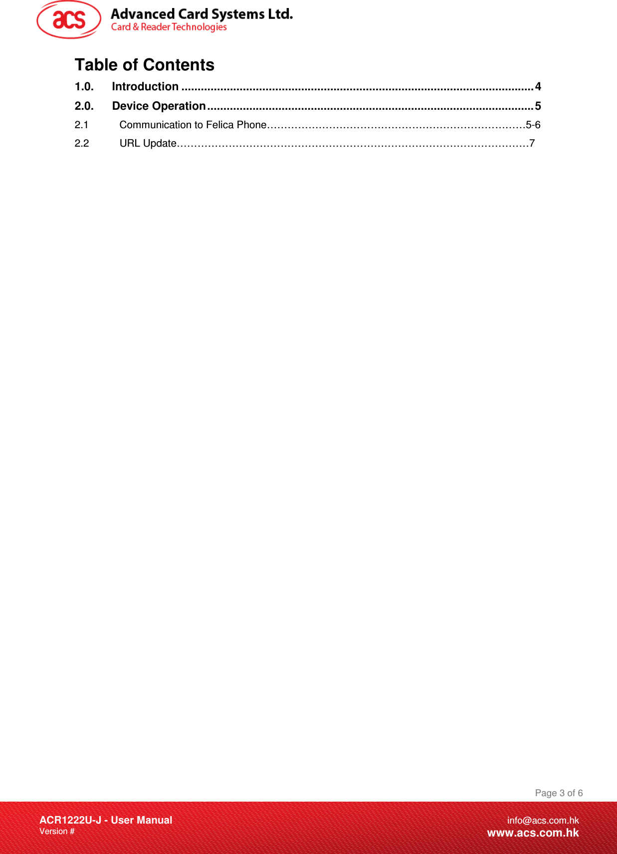 Document Title Here Document Title Here  Document Title HereACR1222U-J - User ManualVersion #  Page 3 of 6info@acs.com.hkwww.acs.com.hkTable of Contents 1.0. Introduction .............................................................................................................42.0. Device Operation.....................................................................................................5 2.1   Communication to Felica Phone…………………………………………………………………5-6 2.2   URL Update…………………………………………………………………………………………7   