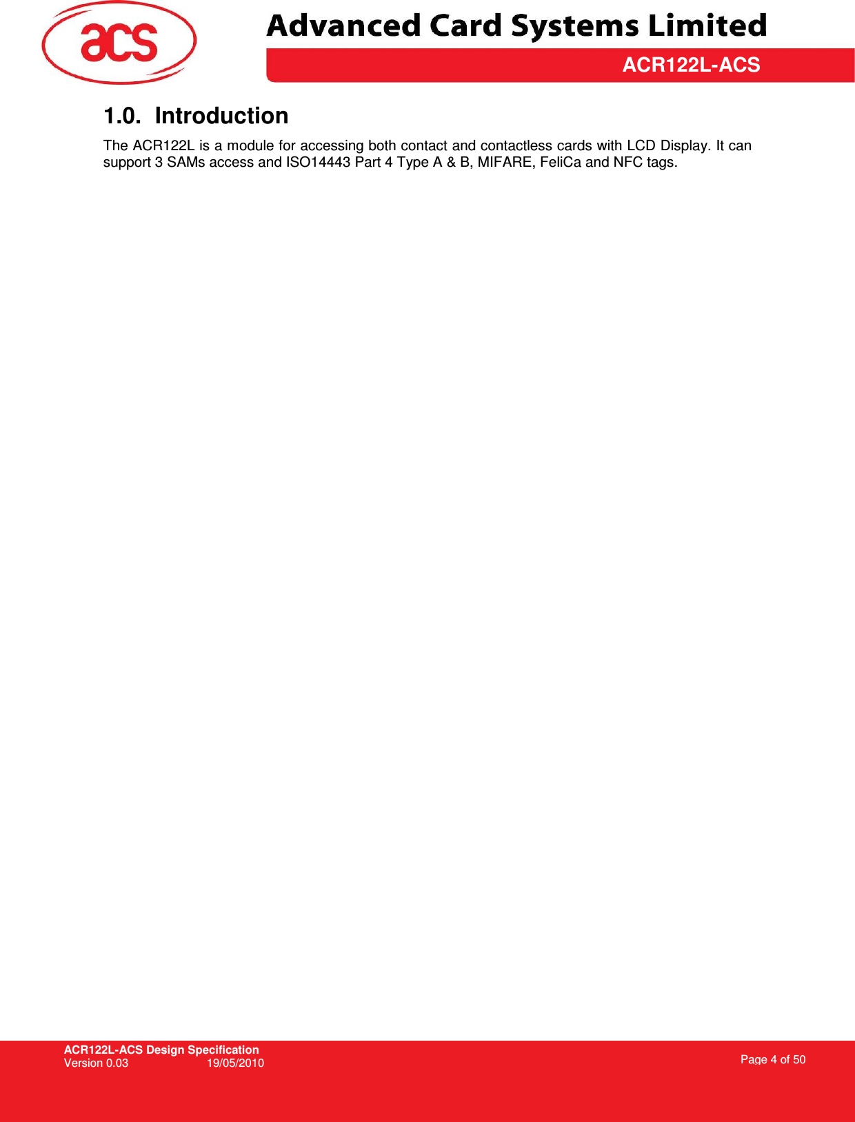 ACR122L-ACS Design Specification Version 0.03  19/05/2010 Page 4 of 50  ACR122L-ACS1.0.  Introduction The ACR122L is a module for accessing both contact and contactless cards with LCD Display. It can support 3 SAMs access and ISO14443 Part 4 Type A &amp; B, MIFARE, FeliCa and NFC tags. 