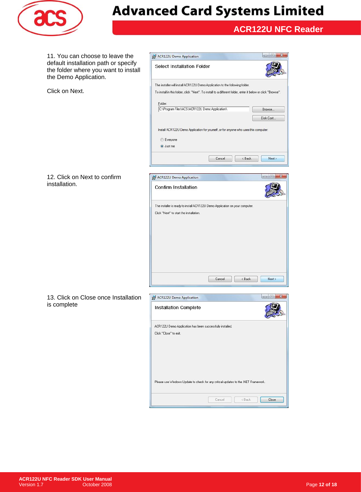 \      ACR122U NFC Reader11. You can choose to leave the default installation path or specify the folder where you want to install the Demo Application.   Click on Next.    12. Click on Next to confirm installation.   13. Click on Close once Installation is complete                                                                     Page 12 of 18 ACR122U NFC Reader SDK User Manual Version 1.7                             October 2008  