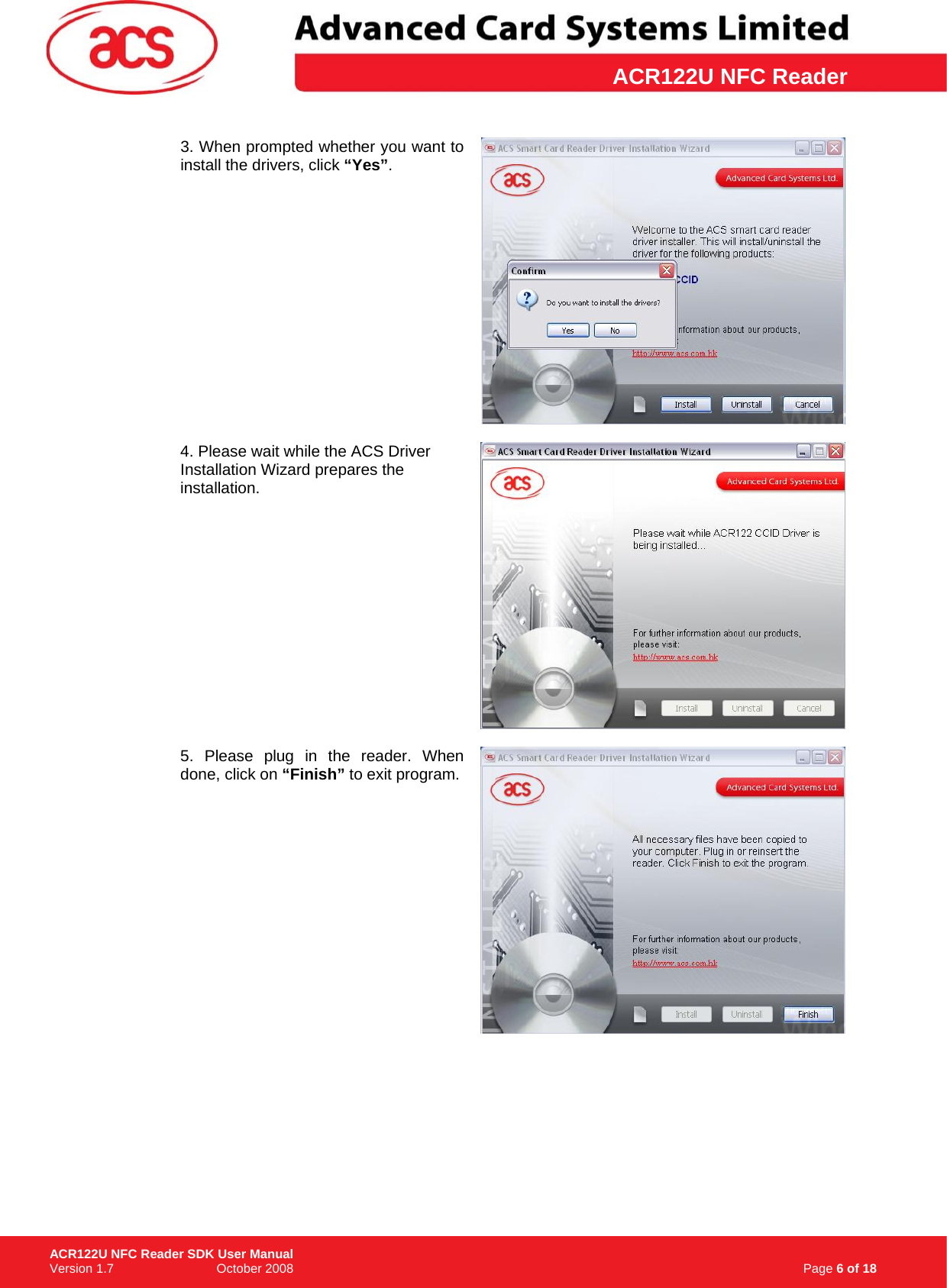 \      ACR122U NFC Reader3. When prompted whether you want to install the drivers, click “Yes”.  4. Please wait while the ACS Driver Installation Wizard prepares the installation.  5. Please plug in the reader. When done, click on “Finish” to exit program.                                                                        Page 6 of 18 ACR122U NFC Reader SDK User Manual Version 1.7                             October 2008  