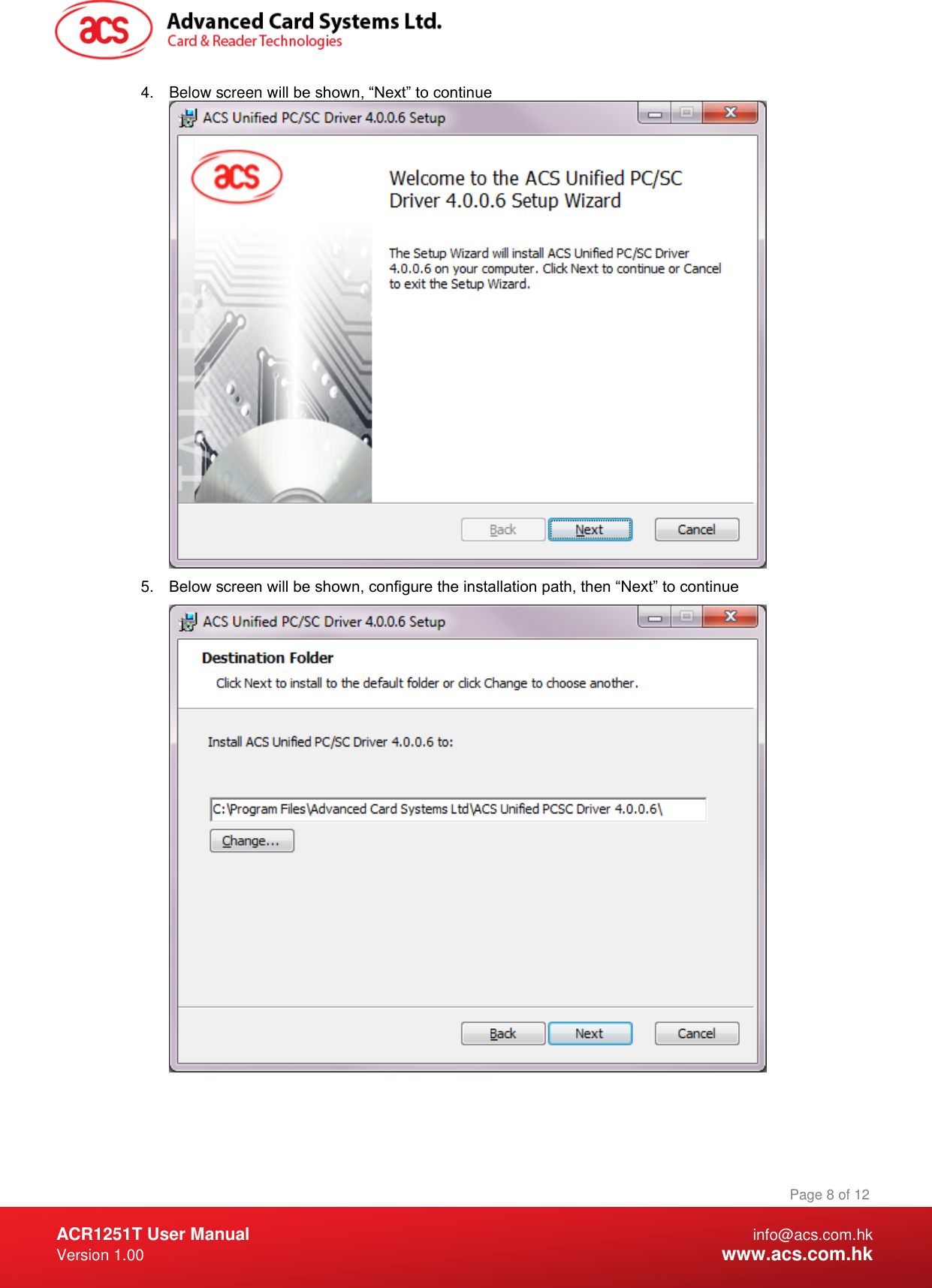  ACR1251T User Manual  info@acs.com.hk Version 1.00  www.acs.com.hk Page 8 of 12 www.acs.com.hk  4.  Below screen will be shown, “Next” to continue  5. Below screen will be shown, configure the installation path, then “Next” to continue  