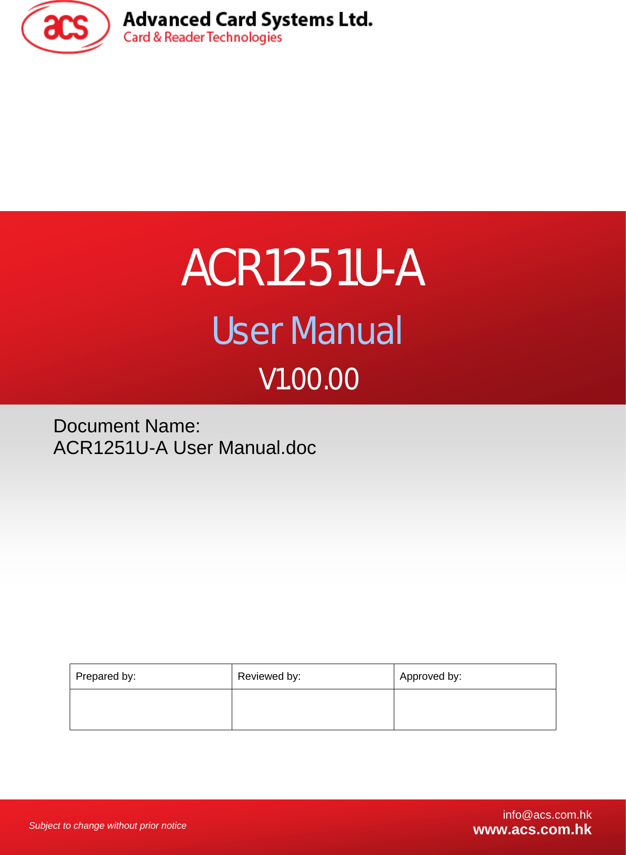    Subject to change without prior notice  info@acs.com.hkwww.acs.com.hk                        Prepared by:  Reviewed by:  Approved by:    Document Name: ACR1251U-A User Manual.doc ACR1251U-A User Manual V1.00.00 