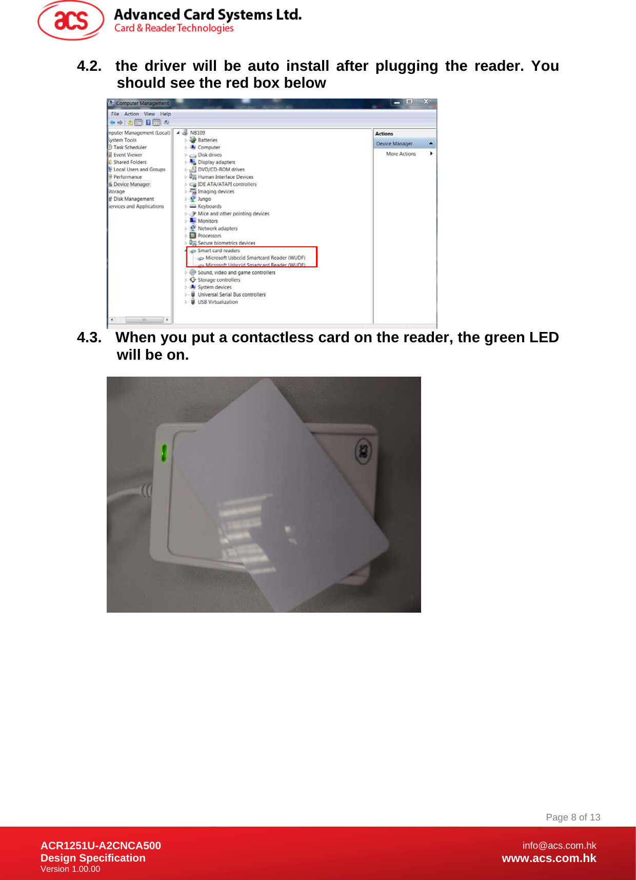 Document Title Here Document Title Here  Document Title Here ACR1251U-A2CNCA500 Design Specification Version 1.00.00 Page 8 of 13info@acs.com.hkwww.acs.com.hk4.2.  the driver will be auto install after plugging the reader. You should see the red box below             4.3.  When you put a contactless card on the reader, the green LED will be on.                        