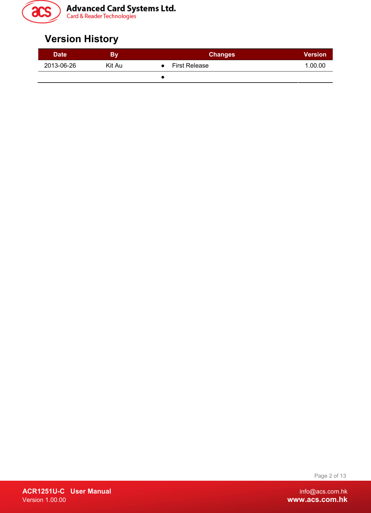  ACR1251U-C  User Manual  info@acs.com.hk Version 1.00.00  www.acs.com.hk Page 2 of 13 Version History Date  By  Changes  Version 2013-06-26  Kit Au  ●  First Release  1.00.00     ●     