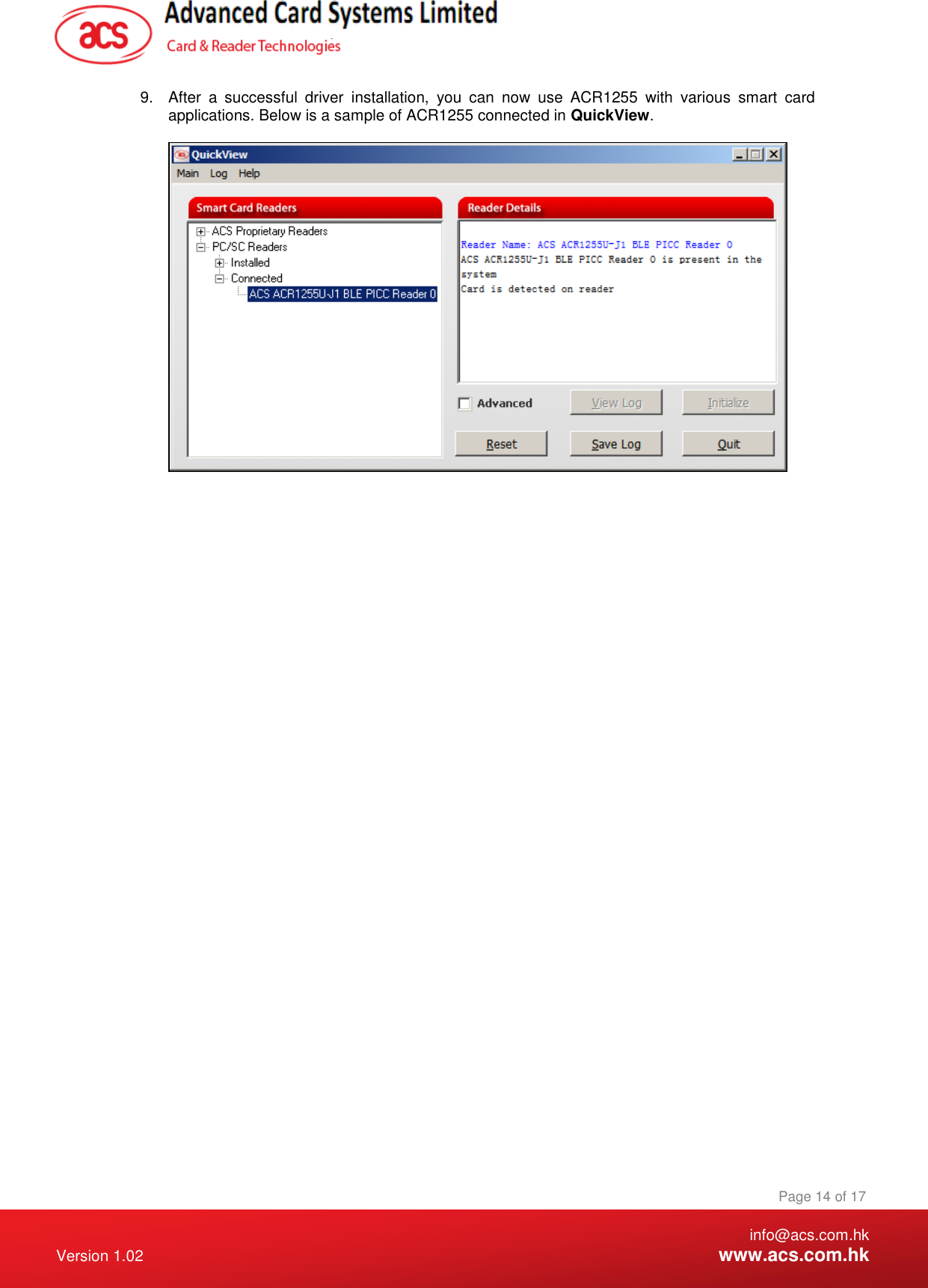    info@acs.com.hk Version 1.02  www.acs.com.hk Page 14 of 17 www.acs.com.hk  9.  After  a  successful  driver  installation,  you  can  now  use  ACR1255  with  various  smart  card applications. Below is a sample of ACR1255 connected in QuickView.    