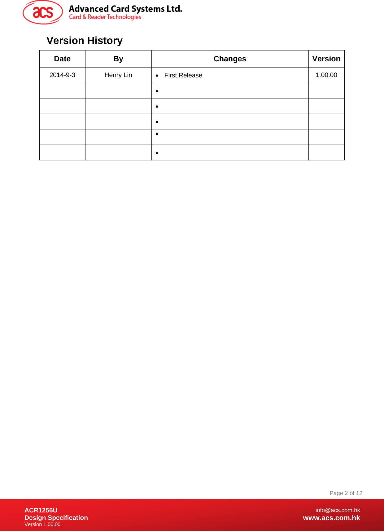 Document Title Here Document Title Here  Document Title Here ACR1256U Design Specification Version 1.00.00 Page 2 of 12info@acs.com.hkwww.acs.com.hkVersion History Date By  Changes  Version2014-9-3 Henry Lin  First Release  1.00.00                                             