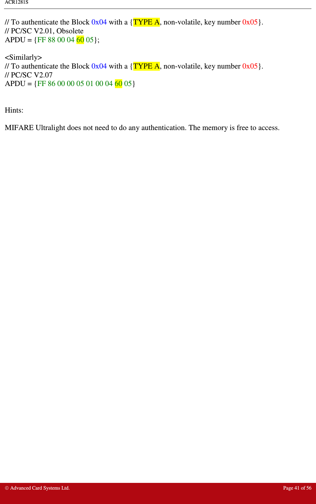 ACR1281S     Advanced Card Systems Ltd.  Page 41 of 56 // To authenticate the Block 0x04 with a {TYPE A, non-volatile, key number 0x05}. // PC/SC V2.01, Obsolete APDU = {FF 88 00 04 60 05};  &lt;Similarly&gt; // To authenticate the Block 0x04 with a {TYPE A, non-volatile, key number 0x05}. // PC/SC V2.07 APDU = {FF 86 00 00 05 01 00 04 60 05}   Hints:  MIFARE Ultralight does not need to do any authentication. The memory is free to access.  