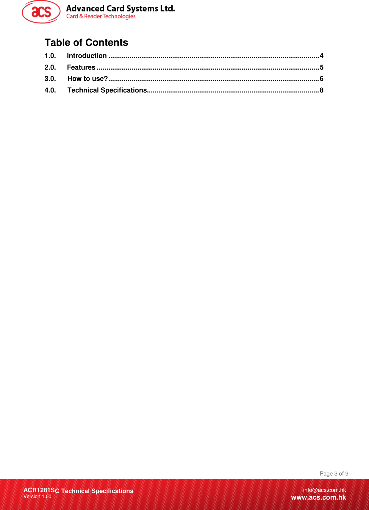 Document Title Here Document Title Here  Document Title Here ACR1281SC Technical Specifications Version 1.00 Page 3 of 9info@acs.com.hkwww.acs.com.hkTable of Contents 1.0. Introduction .............................................................................................................4 2.0. Features ...................................................................................................................5 3.0.      How to use?.............................................................................................................6 4.0.      Technical Specifications.........................................................................................8  