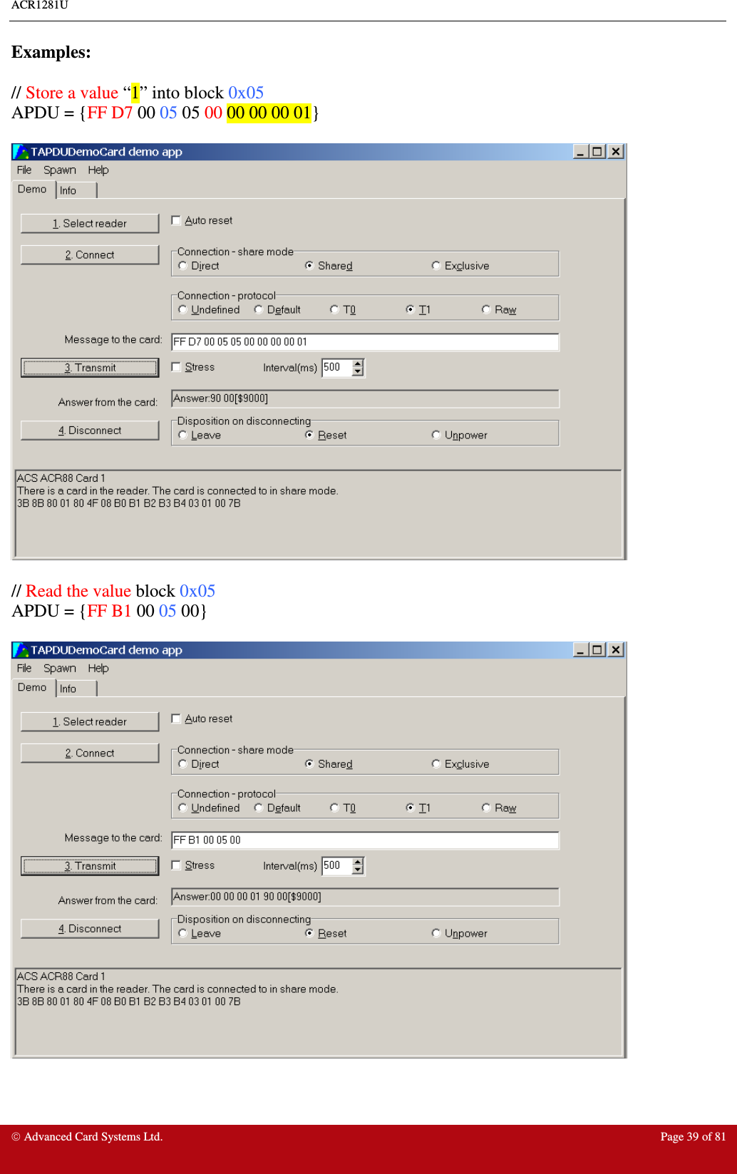 ACR1281U     Advanced Card Systems Ltd.  Page 39 of 81 Examples:  // Store a value “1” into block 0x05 APDU = {FF D7 00 05 05 00 00 00 00 01}    // Read the value block 0x05 APDU = {FF B1 00 05 00}   