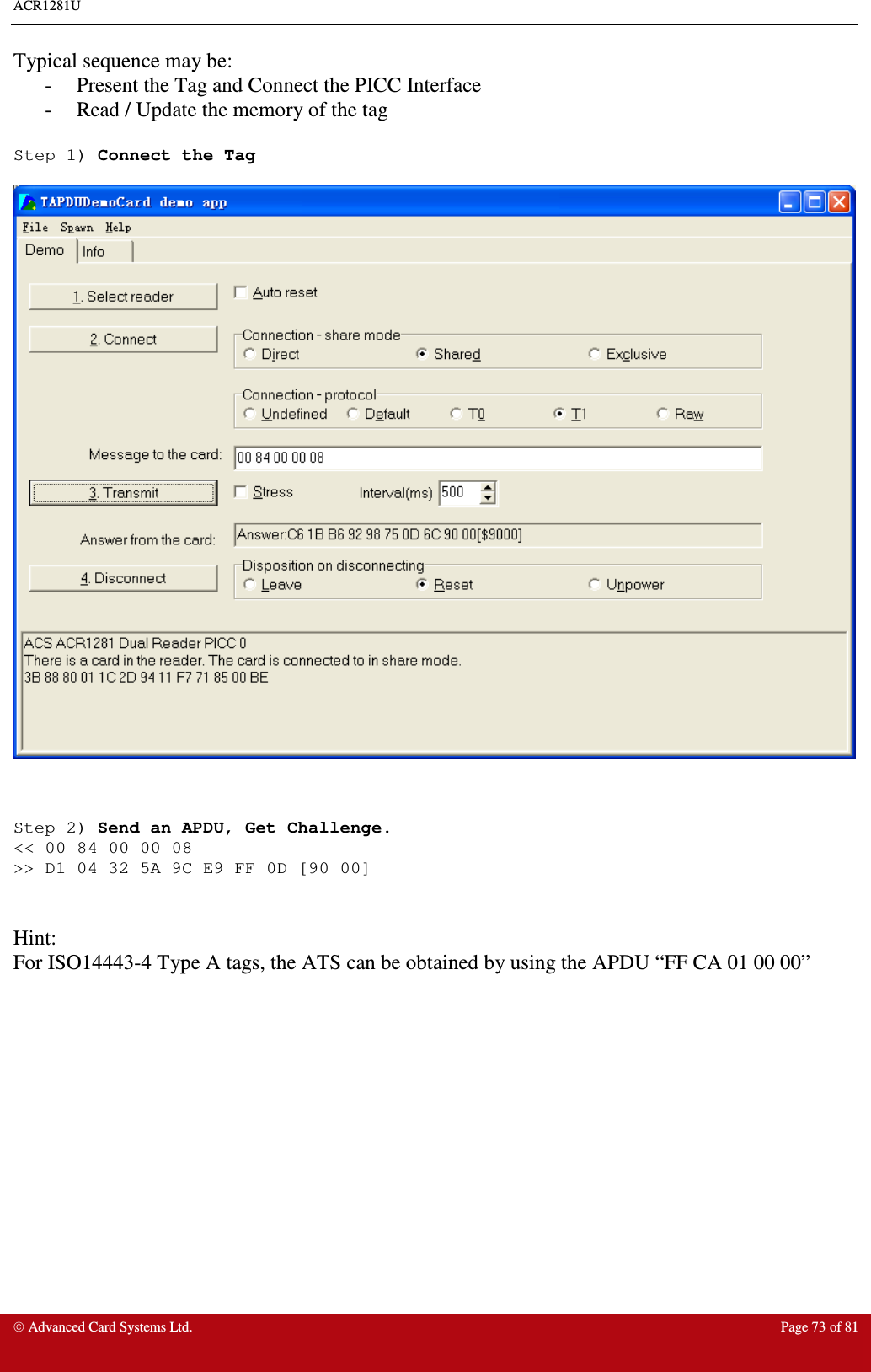 ACR1281U     Advanced Card Systems Ltd.  Page 73 of 81  Typical sequence may be: -  Present the Tag and Connect the PICC Interface -  Read / Update the memory of the tag  Step 1) Connect the Tag      Step 2) Send an APDU, Get Challenge. &lt;&lt; 00 84 00 00 08 &gt;&gt; D1 04 32 5A 9C E9 FF 0D [90 00]   Hint: For ISO14443-4 Type A tags, the ATS can be obtained by using the APDU “FF CA 01 00 00” 