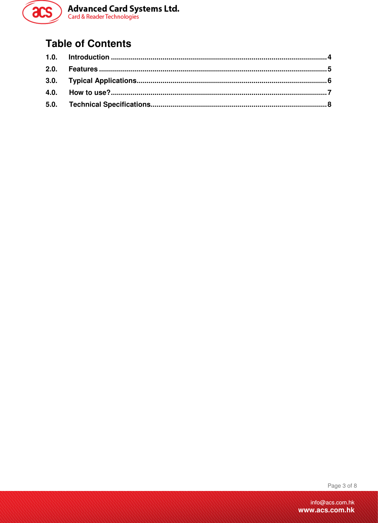 Document Title Here Document Title Here  Document Title Here  Page 3 of 8info@acs.com.hkwww.acs.com.hkTable of Contents 1.0. Introduction .............................................................................................................4 2.0. Features ...................................................................................................................5 3.0. Typical Applications................................................................................................6 4.0.      How to use?.............................................................................................................7 5.0.      Technical Specifications.........................................................................................8  