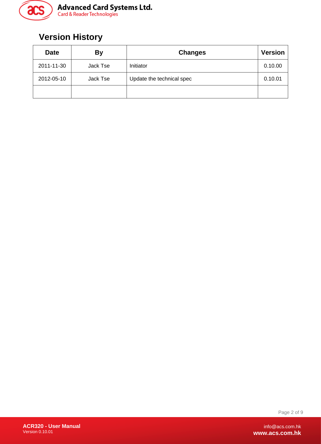 Document Title Here Document Title Here  Document Title Here ACR320 - User Manual Version 0.10.01   Page 2 of 9info@acs.com.hkwww.acs.com.hkVersion History Date By  Changes  Version2011-11-30 Jack Tse Initiator 0.10.00 2012-05-10  Jack Tse  Update the technical spec 0.10.01          