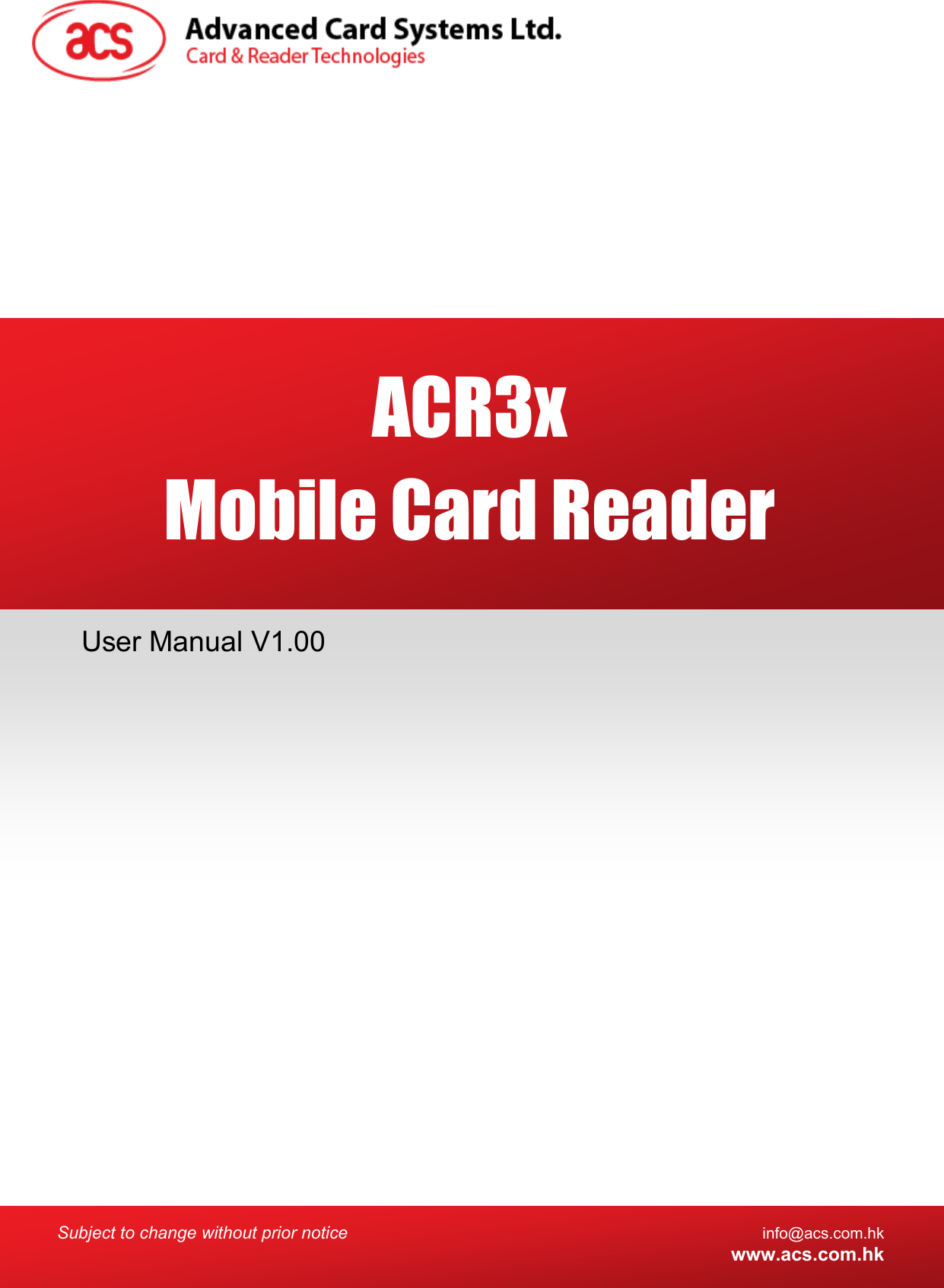  Subject to change without prior notice info@acs.com.hk  www.acs.com.hk  User Manual V1.00 ACR3x Mobile Card Reader 